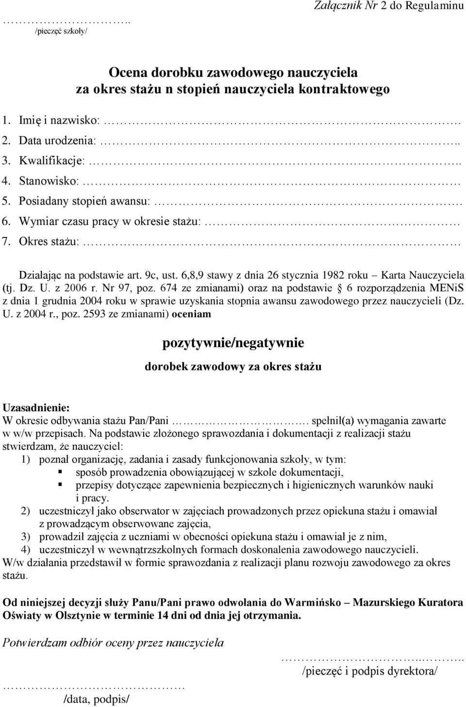 Dz. U. z 2006 r. Nr 97, poz. 674 ze zmianami) oraz na podstawie 6 rozporządzenia MENiS z dnia 1 grudnia 2004 roku w sprawie uzyskania stopnia awansu zawodowego przez nauczycieli (Dz. U. z 2004 r.