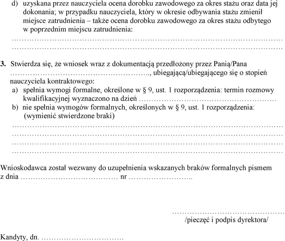 ., ubiegającą/ubiegającego się o stopień nauczyciela kontraktowego: a) spełnia wymogi formalne, określone w 9, ust. 1 rozporządzenia: termin rozmowy kwalifikacyjnej wyznaczono na dzień.