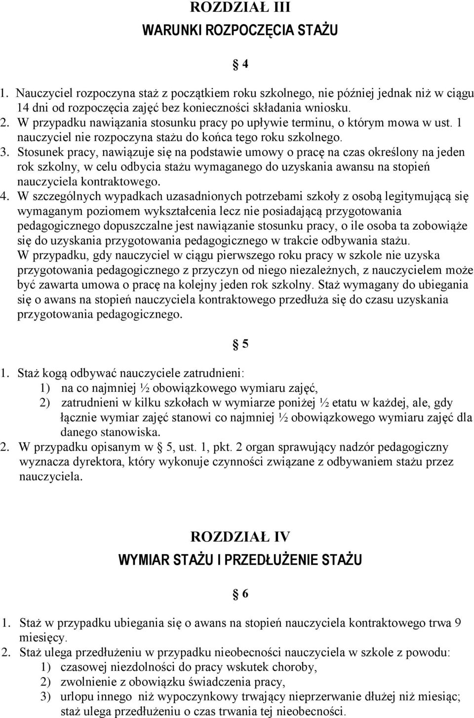 Stosunek pracy, nawiązuje się na podstawie umowy o pracę na czas określony na jeden rok szkolny, w celu odbycia stażu wymaganego do uzyskania awansu na stopień nauczyciela kontraktowego. 4.