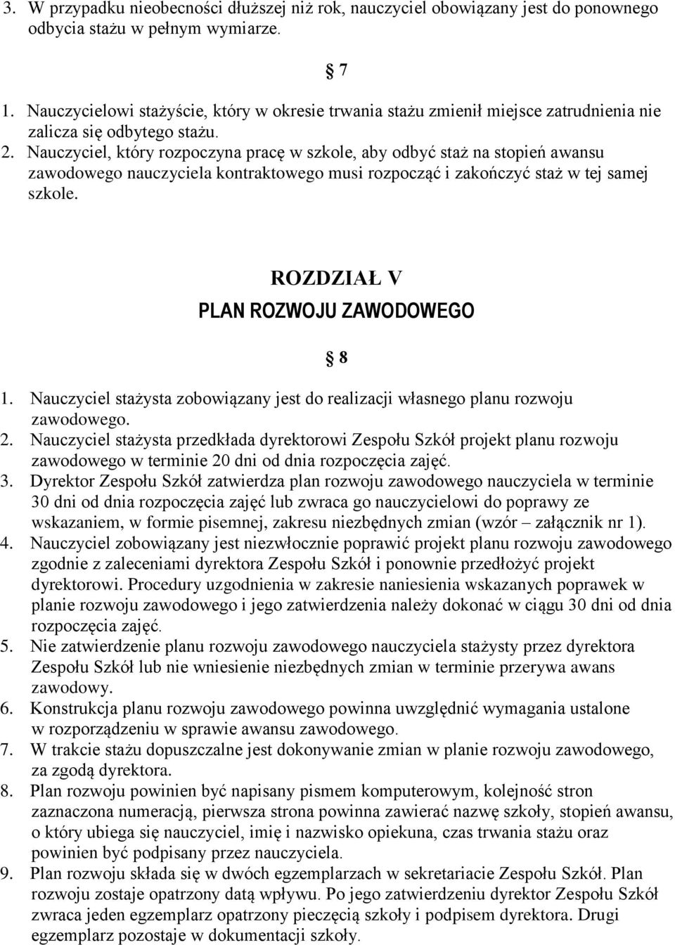 Nauczyciel, który rozpoczyna pracę w szkole, aby odbyć staż na stopień awansu zawodowego nauczyciela kontraktowego musi rozpocząć i zakończyć staż w tej samej szkole.