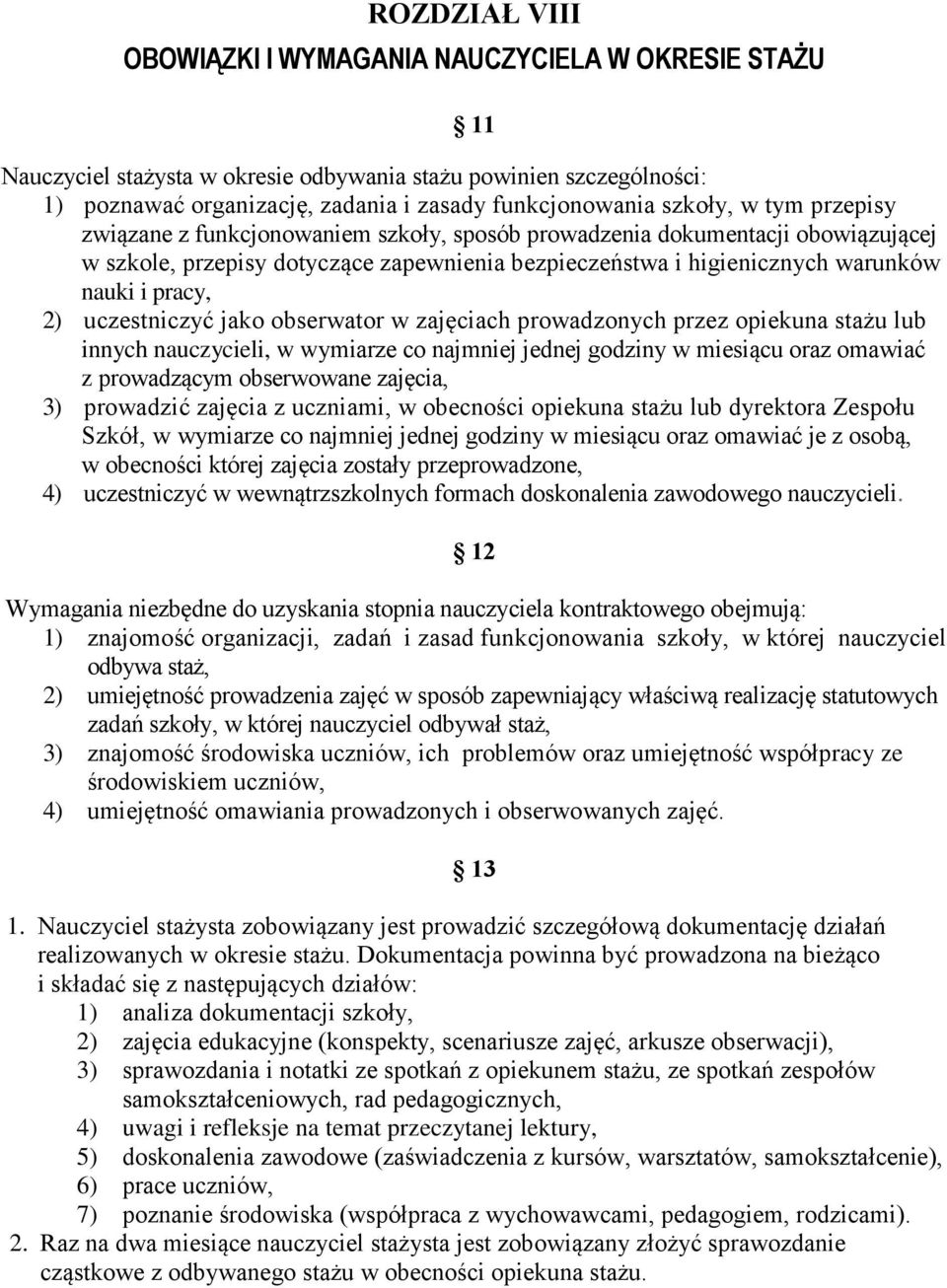 2) uczestniczyć jako obserwator w zajęciach prowadzonych przez opiekuna stażu lub innych nauczycieli, w wymiarze co najmniej jednej godziny w miesiącu oraz omawiać z prowadzącym obserwowane zajęcia,