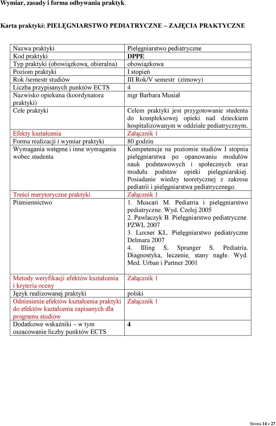 Rok /semestr studiów III Rok/V semestr (zimowy) Liczba przypisanych punktów ECT 4 Nazwisko opiekuna (koordynatora mgr Barbara Musiał praktyki) Cele praktyki Celem praktyki jest przygotowanie studenta