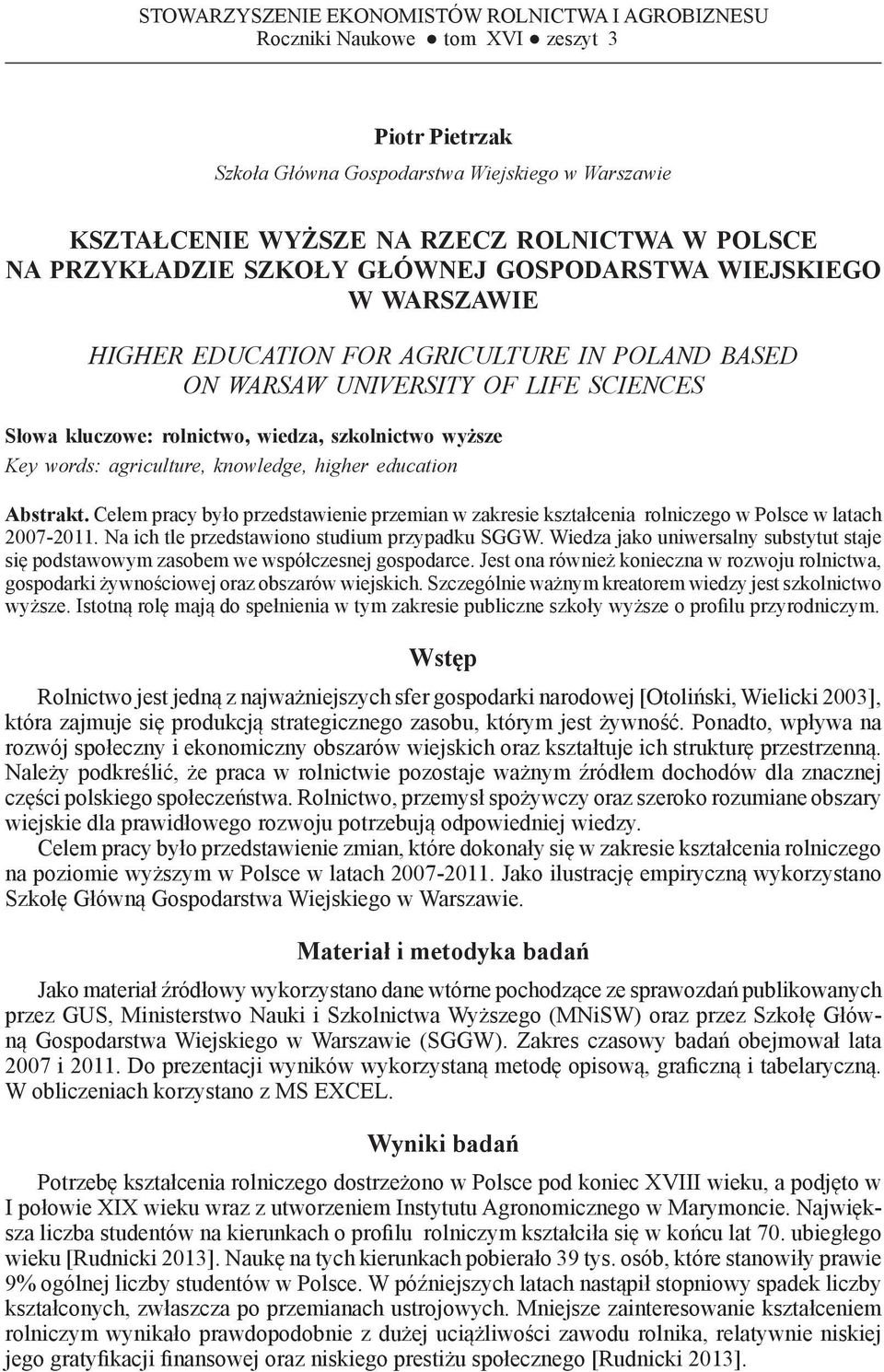 wiedza, szkolnictwo wyższe Key words: agriculture, knowledge, higher education Abstrakt. Celem pracy było przedstawienie przemian w zakresie kształcenia rolniczego w Polsce w latach 2007-2011.