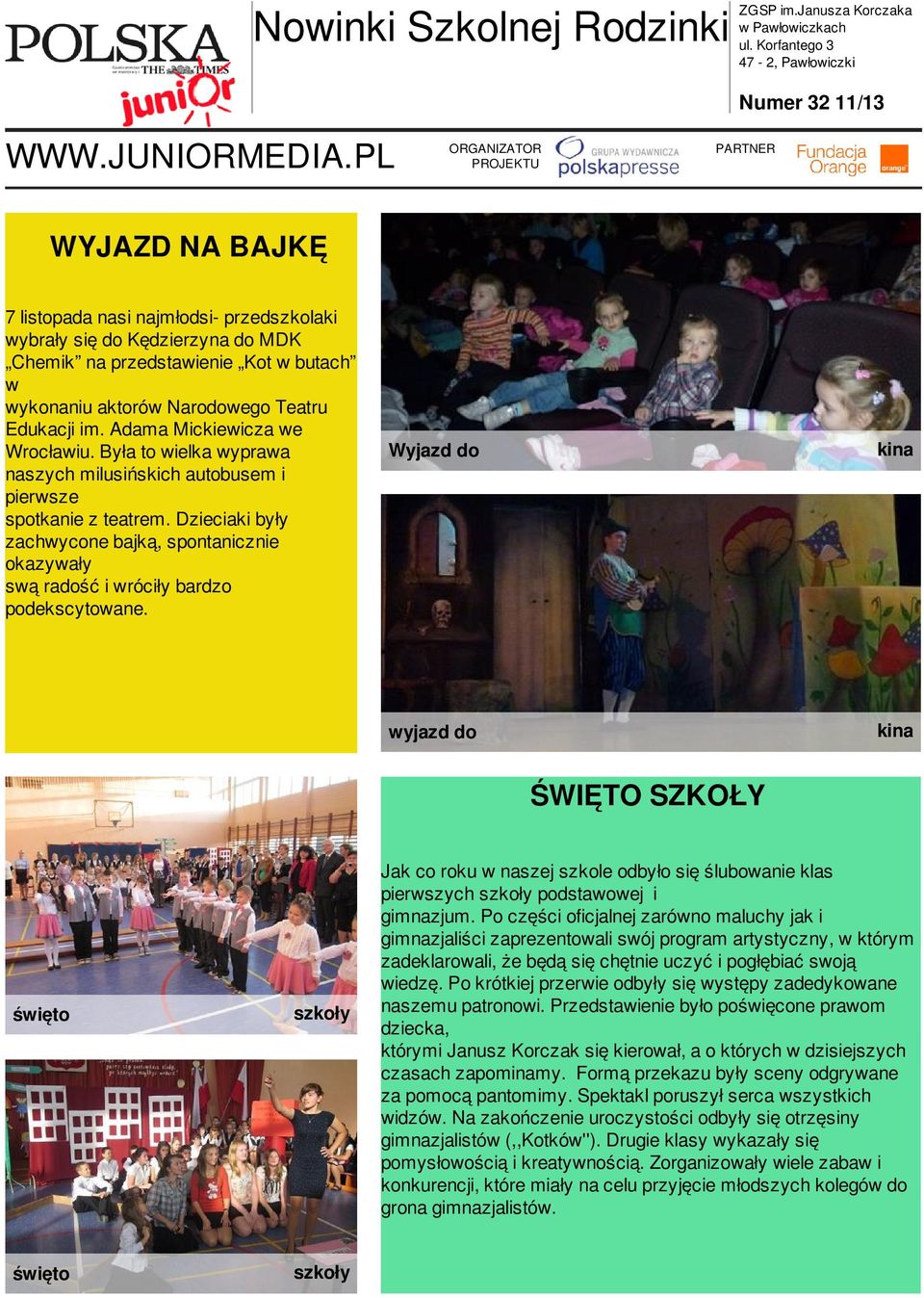 butach w wykonaniu aktorów Narodowego Teatru Edukacji im. Adama Mickiewicza we Wrocławiu. Była to wielka wyprawa naszych milusińskich autobusem i pierwsze spotkanie z teatrem.
