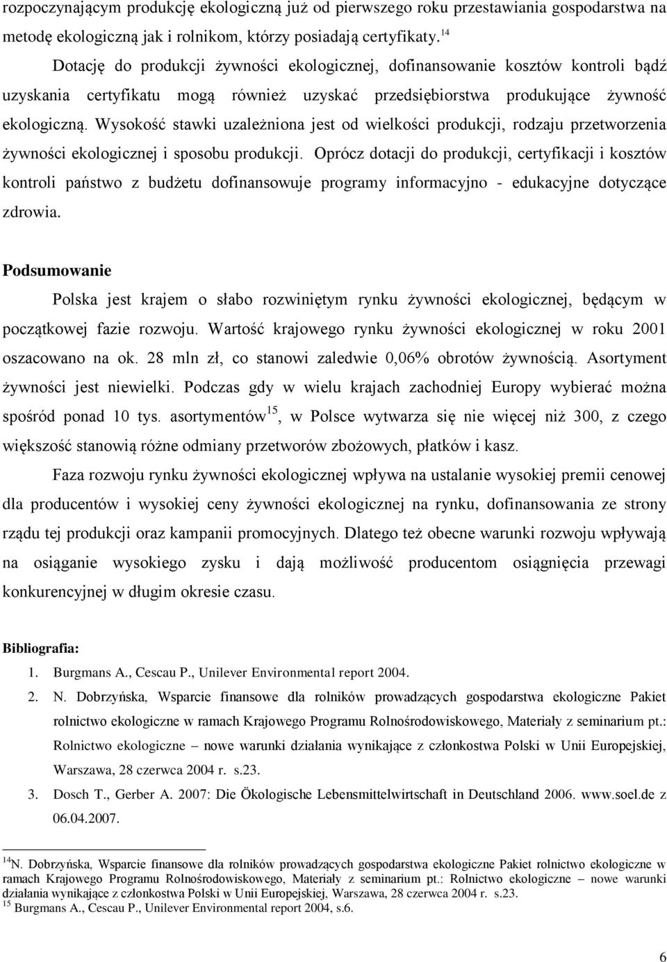 Wysokość stawki uzależniona jest od wielkości produkcji, rodzaju przetworzenia żywności ekologicznej i sposobu produkcji.