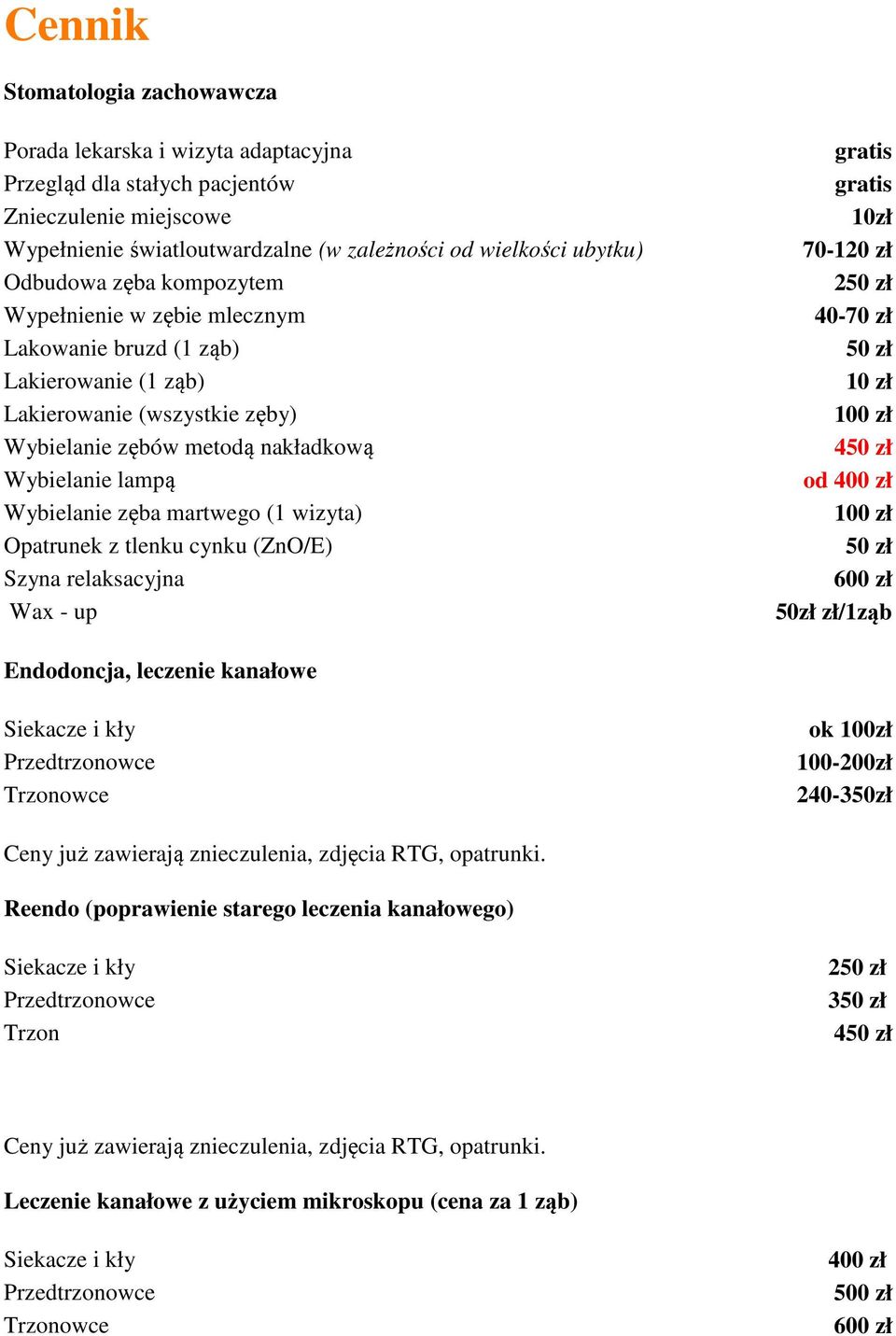 wizyta) Opatrunek z tlenku cynku (ZnO/E) Szyna relaksacyjna Wax - up 10zł 70-120 zł 2 40-70 zł 10 zł 4 od 400 zł 50zł zł/1ząb Endodoncja, leczenie kanałowe Trzonowce ok 100zł 100-200zł 240-350zł Ceny