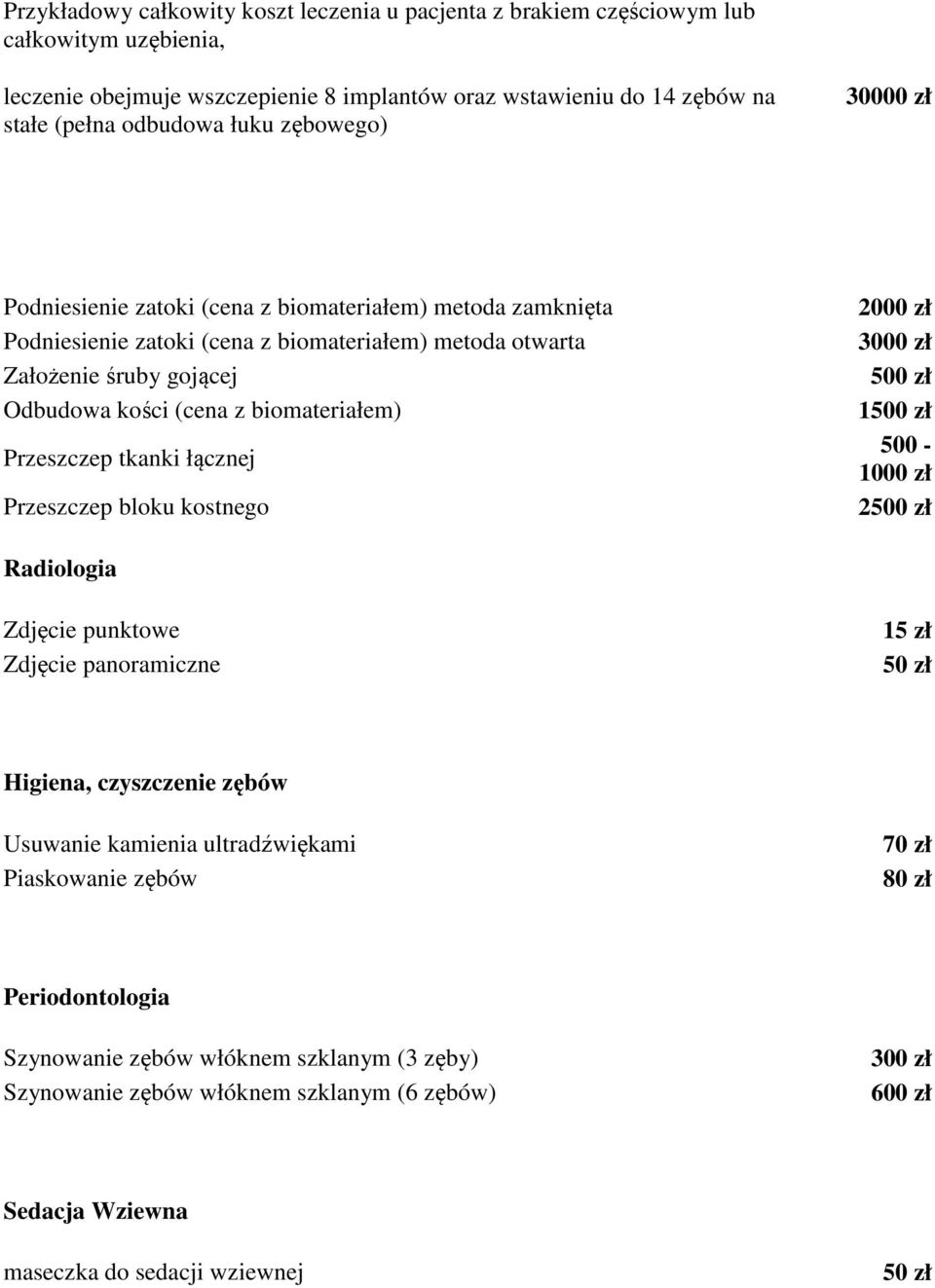 biomateriałem) Przeszczep tkanki łącznej Przeszczep bloku kostnego 2000 zł 3000 zł 1 500-1000 zł 2 Radiologia Zdjęcie punktowe Zdjęcie panoramiczne 15 zł Higiena, czyszczenie zębów Usuwanie