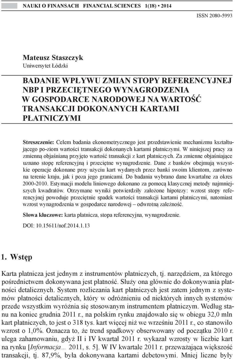 W niniejszej pracy za zmienną objaśnianą przyjęto wartość transakcji z kart płatniczych. Za zmienne objaśniające uznano stopę referencyjną i przeciętne wynagrodzenie.