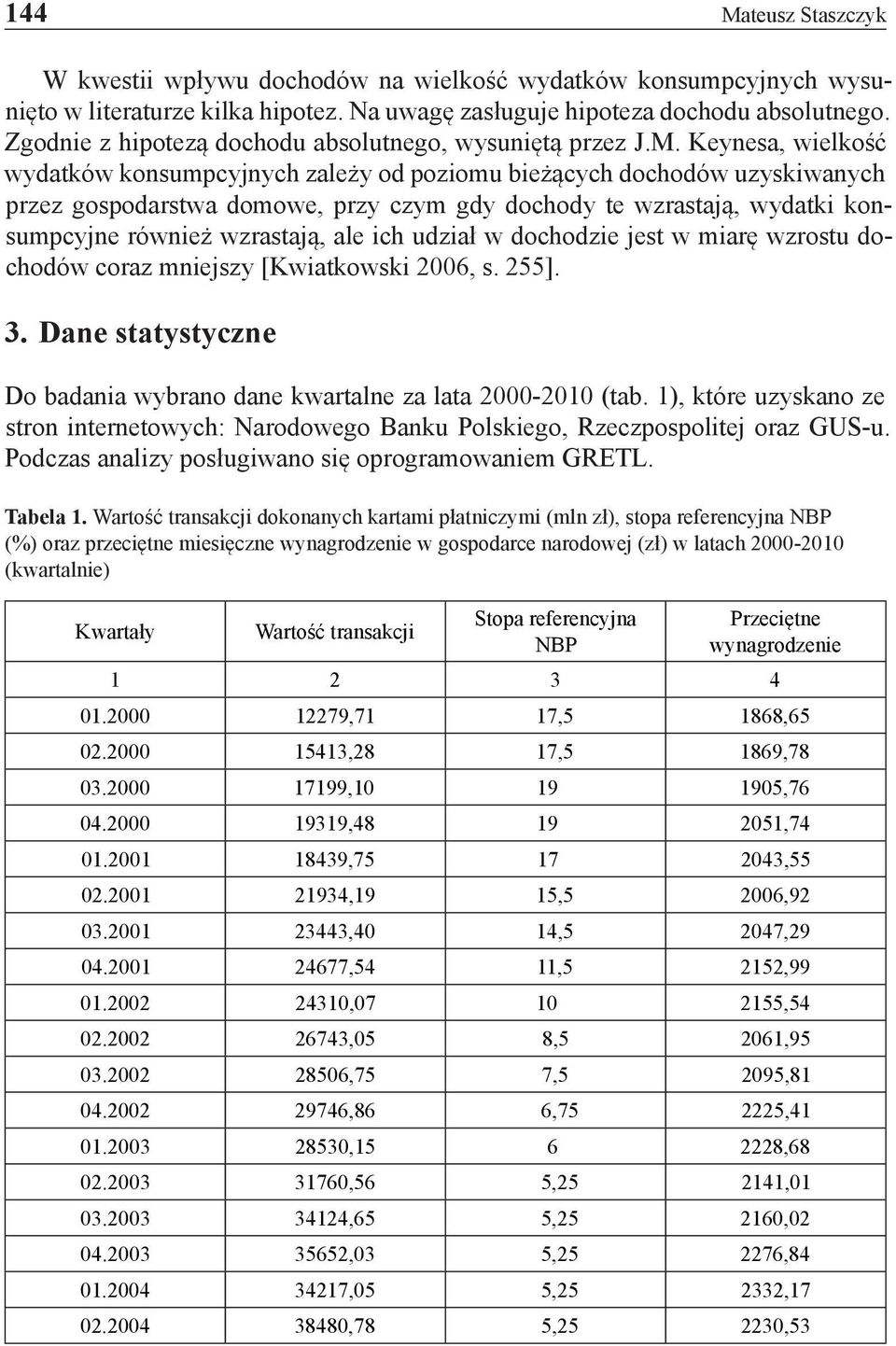 Keynesa, wielkość wydatków konsumpcyjnych zależy od poziomu bieżących dochodów uzyskiwanych przez gospodarstwa domowe, przy czym gdy dochody te wzrastają, wydatki konsumpcyjne również wzrastają, ale