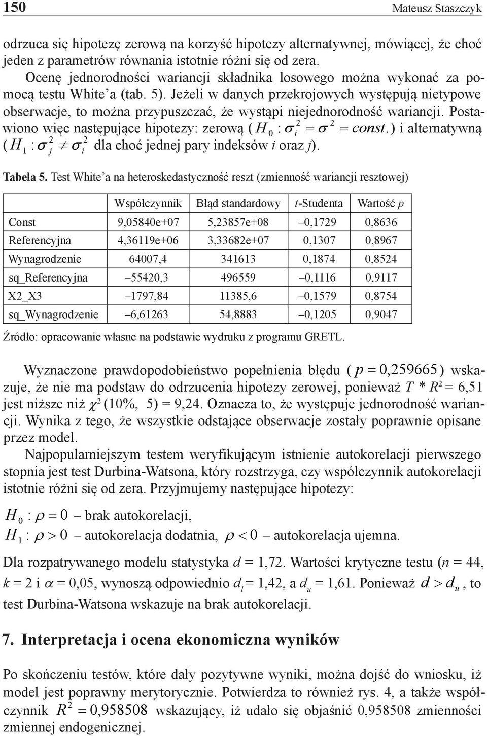 Jeżeli w danych przekrojowych występują nietypowe obserwacje, to można przypuszczać, że wystąpi niejednorodność wariancji. Postawiono więc następujące hipotezy: zerową ( H 2 2 0 : σ i = σ = const.
