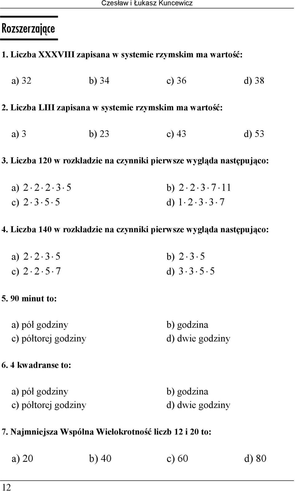 Liczba 120 w rozkładzie na czynniki pierwsze wygląda następująco: a) 2 2 2 3 5 b) 2 2 3 7 11 c) 2 3 5 5 d) 1 2 3 3 7 4.