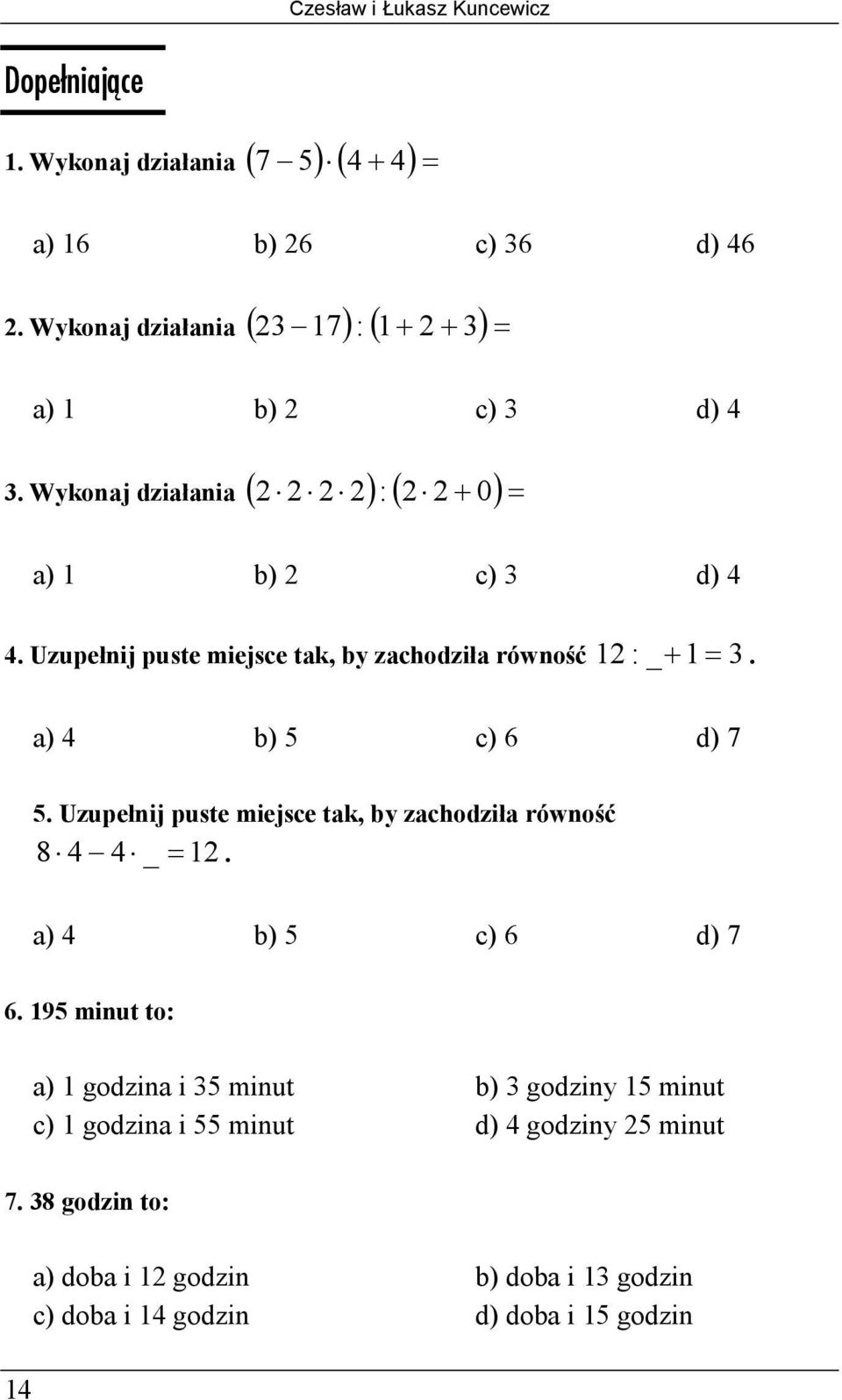 Uzupełnij puste miejsce tak, by zachodziła równość 12 : _ + 1 = 3. a) 4 b) 5 c) 6 d) 7 5. Uzupełnij puste miejsce tak, by zachodziła równość 8 4 4 _ = 12.