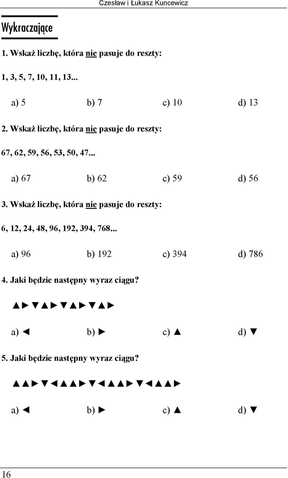 .. a) 67 b) 62 c) 59 d) 56 3. Wskaż liczbę, która nie pasuje do reszty: 6, 12, 24, 48, 96, 192, 394, 768.