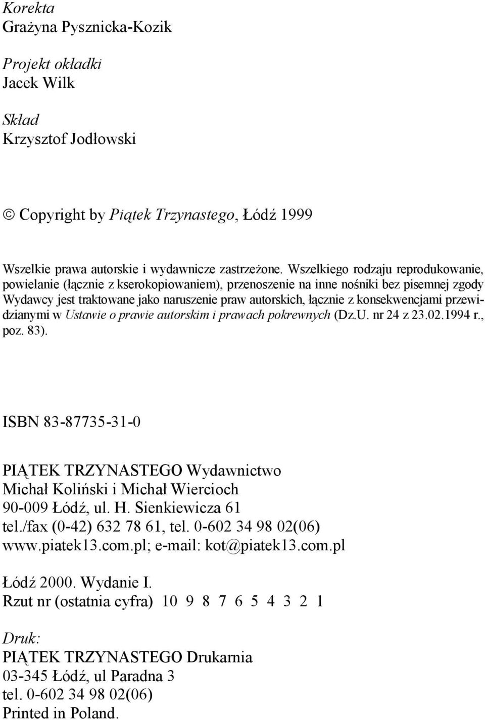 Wszelkiego rodzaju reprodukowanie, powielanie (łącznie z kserokopiowaniem), przenoszenie na inne nośniki bez pisemnej zgody Wydawcy jest traktowane jako naruszenie praw autorskich, łącznie z