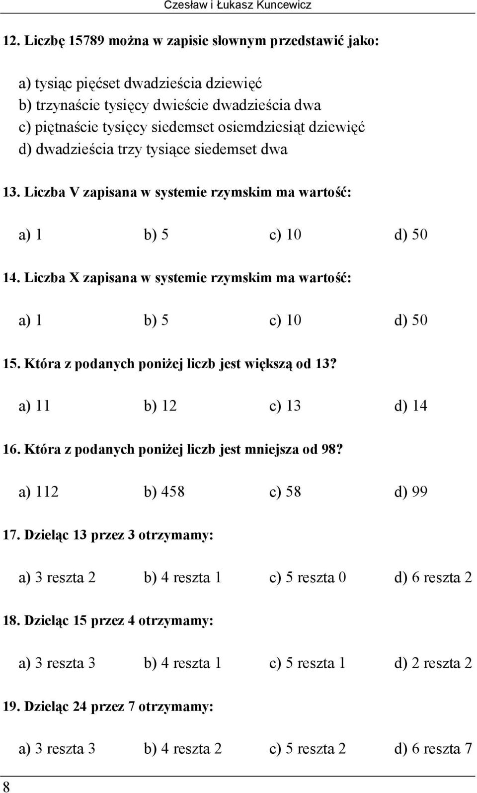 dwadzieścia trzy tysiące siedemset dwa 13. Liczba V zapisana w systemie rzymskim ma wartość: a) 1 b) 5 c) 10 d) 50 14. Liczba X zapisana w systemie rzymskim ma wartość: a) 1 b) 5 c) 10 d) 50 15.