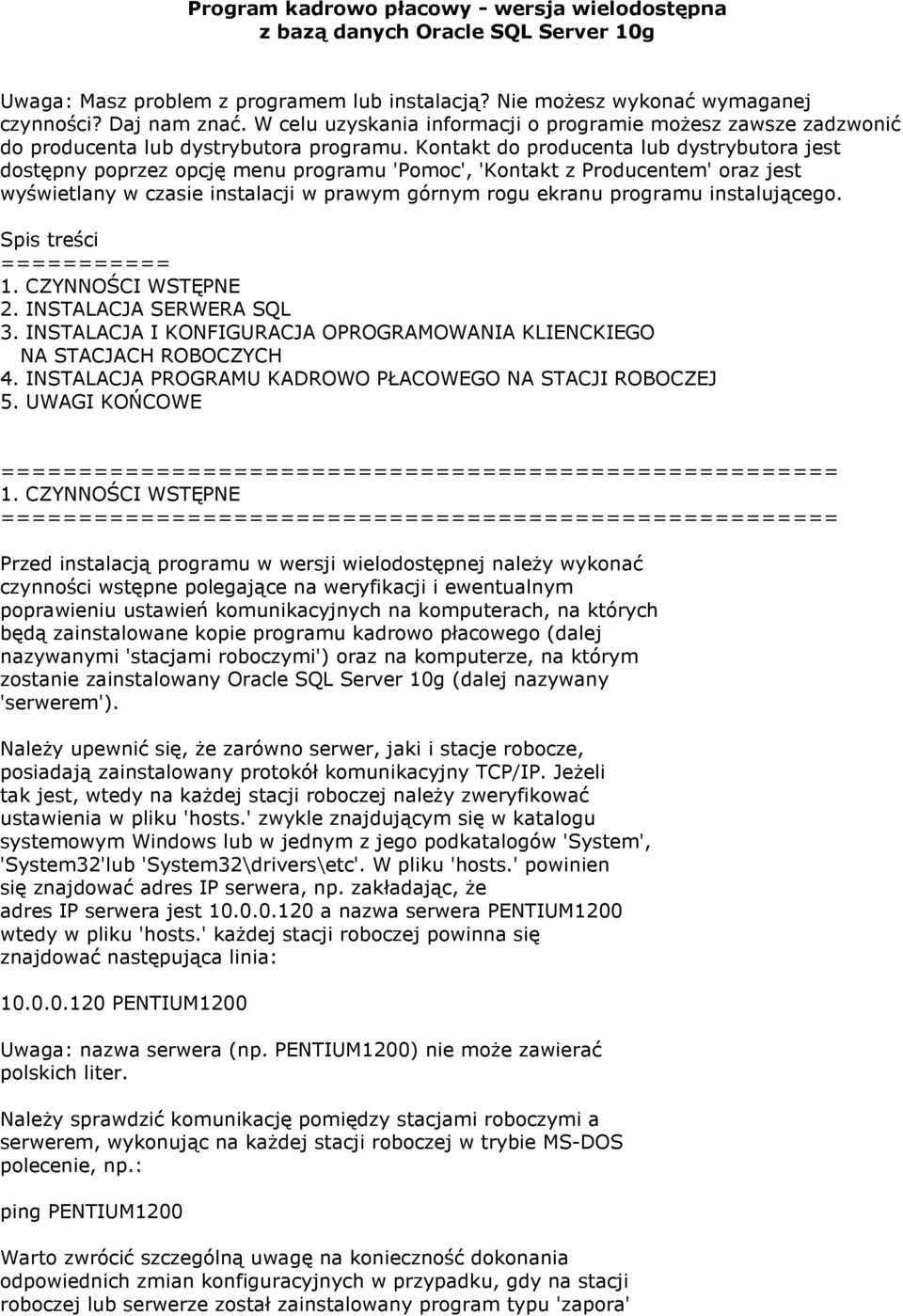 Kontakt do producenta lub dystrybutora jest dostępny poprzez opcję menu programu 'Pomoc', 'Kontakt z Producentem' oraz jest wyświetlany w czasie instalacji w prawym górnym rogu ekranu programu