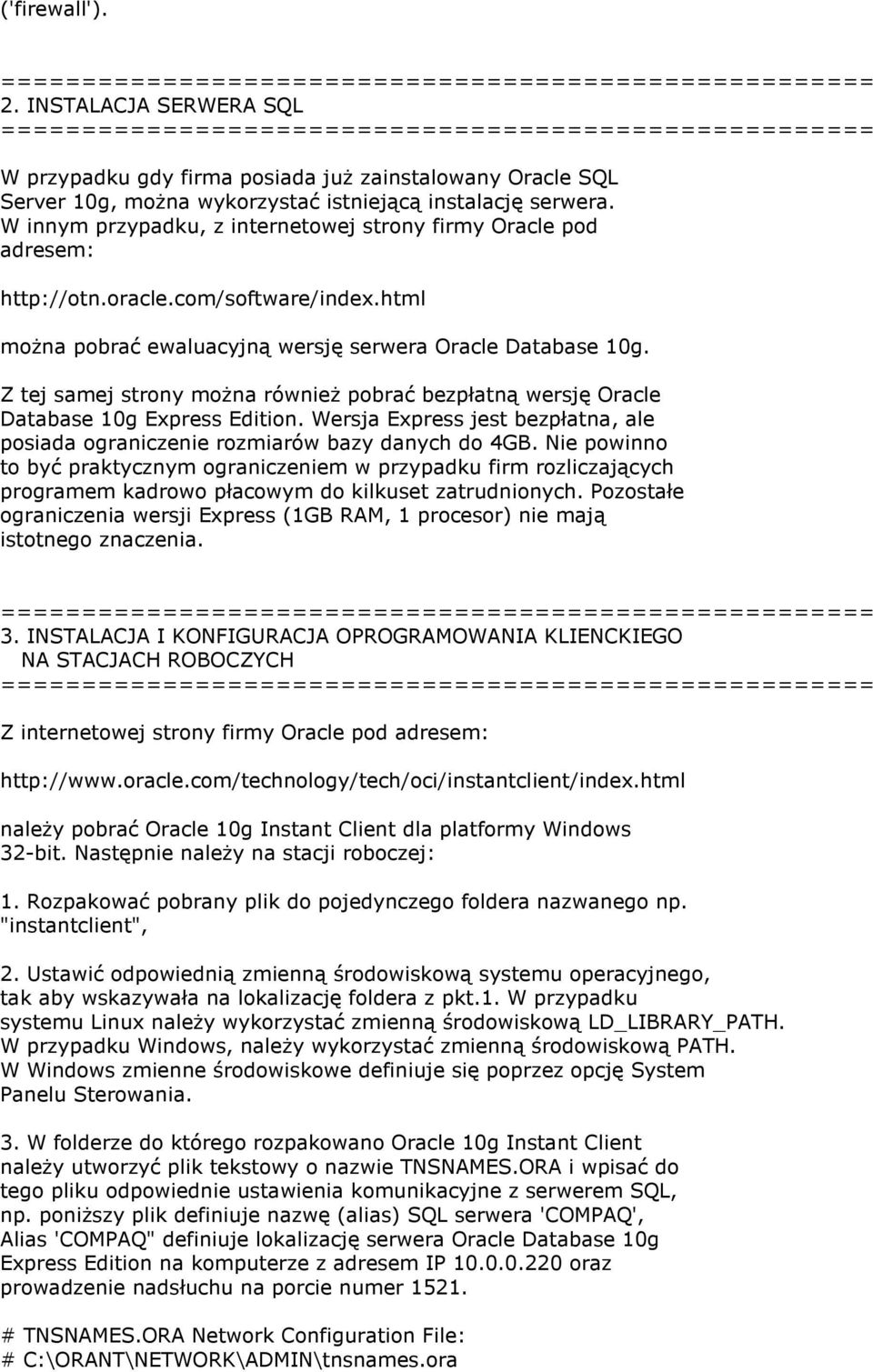 Z tej samej strony można również pobrać bezpłatną wersję Oracle Database 10g Express Edition. Wersja Express jest bezpłatna, ale posiada ograniczenie rozmiarów bazy danych do 4GB.