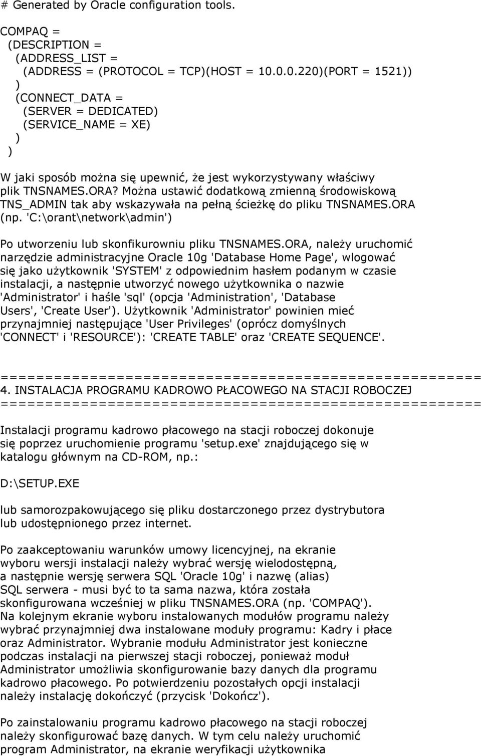 Można ustawić dodatkową zmienną środowiskową TNS_ADMIN tak aby wskazywała na pełną ścieżkę do pliku TNSNAMES.ORA (np. 'C:\orant\network\admin') Po utworzeniu lub skonfikurowniu pliku TNSNAMES.