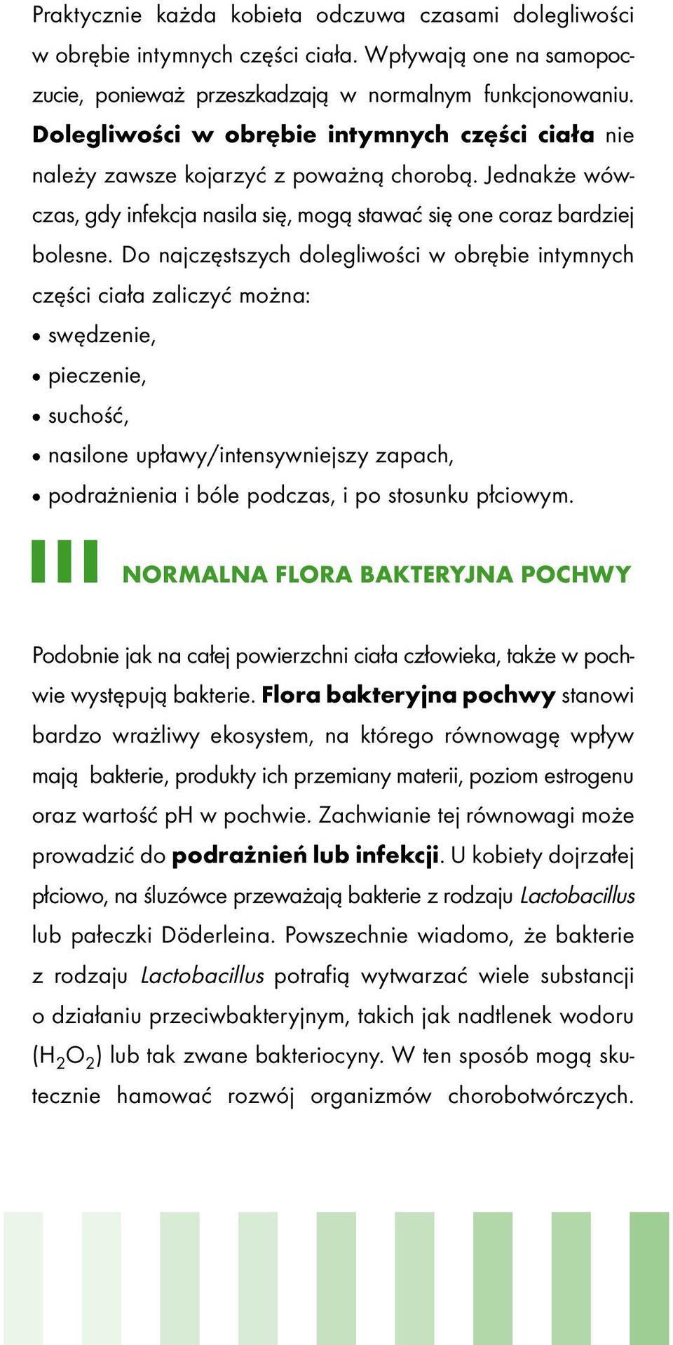 Do najczęstszych dolegliwości w obrębie intymnych części ciała zaliczyć można: swędzenie, pieczenie, suchość, nasilone upławy/intensywniejszy zapach, podrażnienia i bóle podczas, i po stosunku