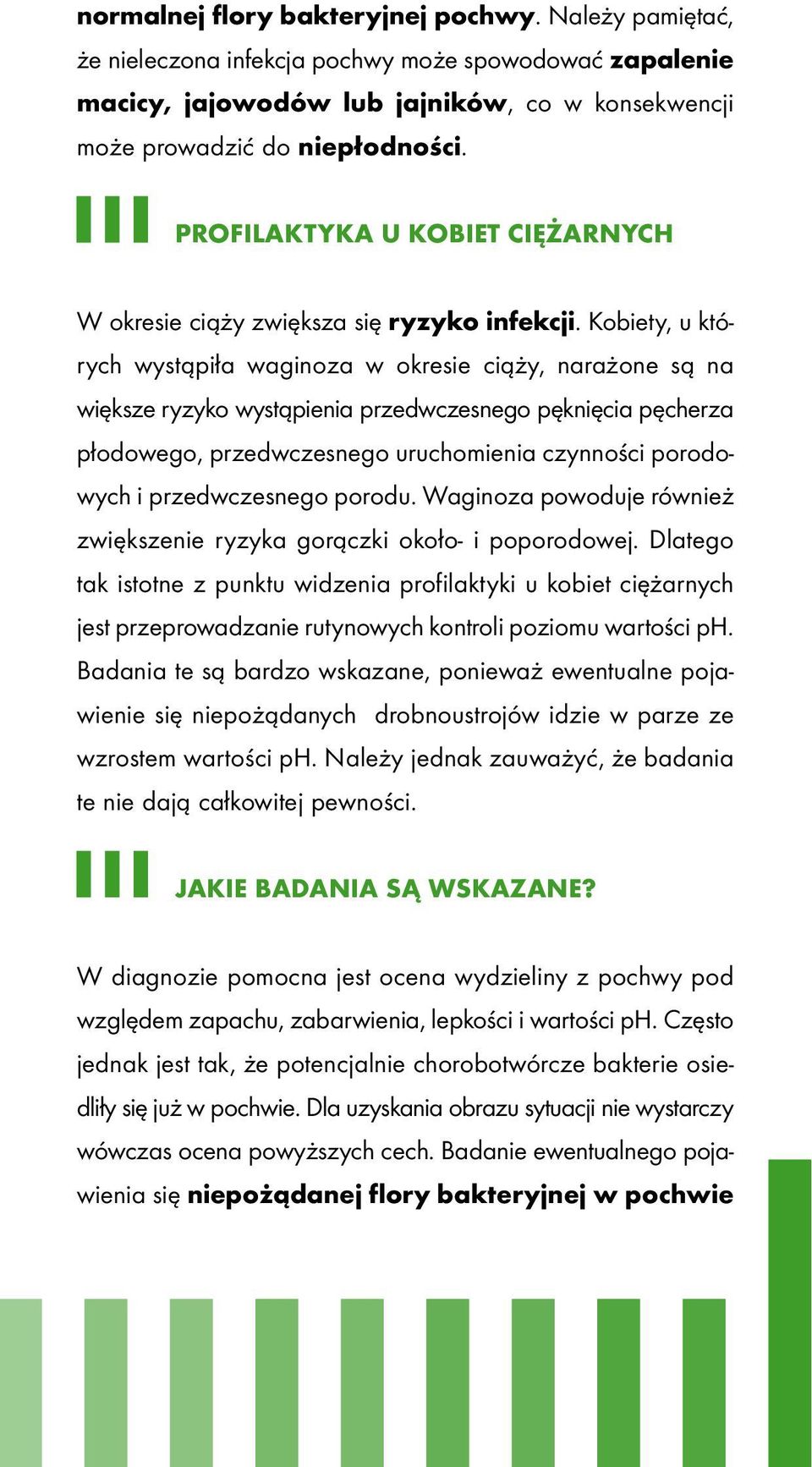 Kobiety, u których wystąpiła waginoza w okresie ciąży, narażone są na większe ryzyko wystąpienia przedwczesnego pęknięcia pęcherza płodowego, przedwczesnego uruchomienia czynności porodowych i