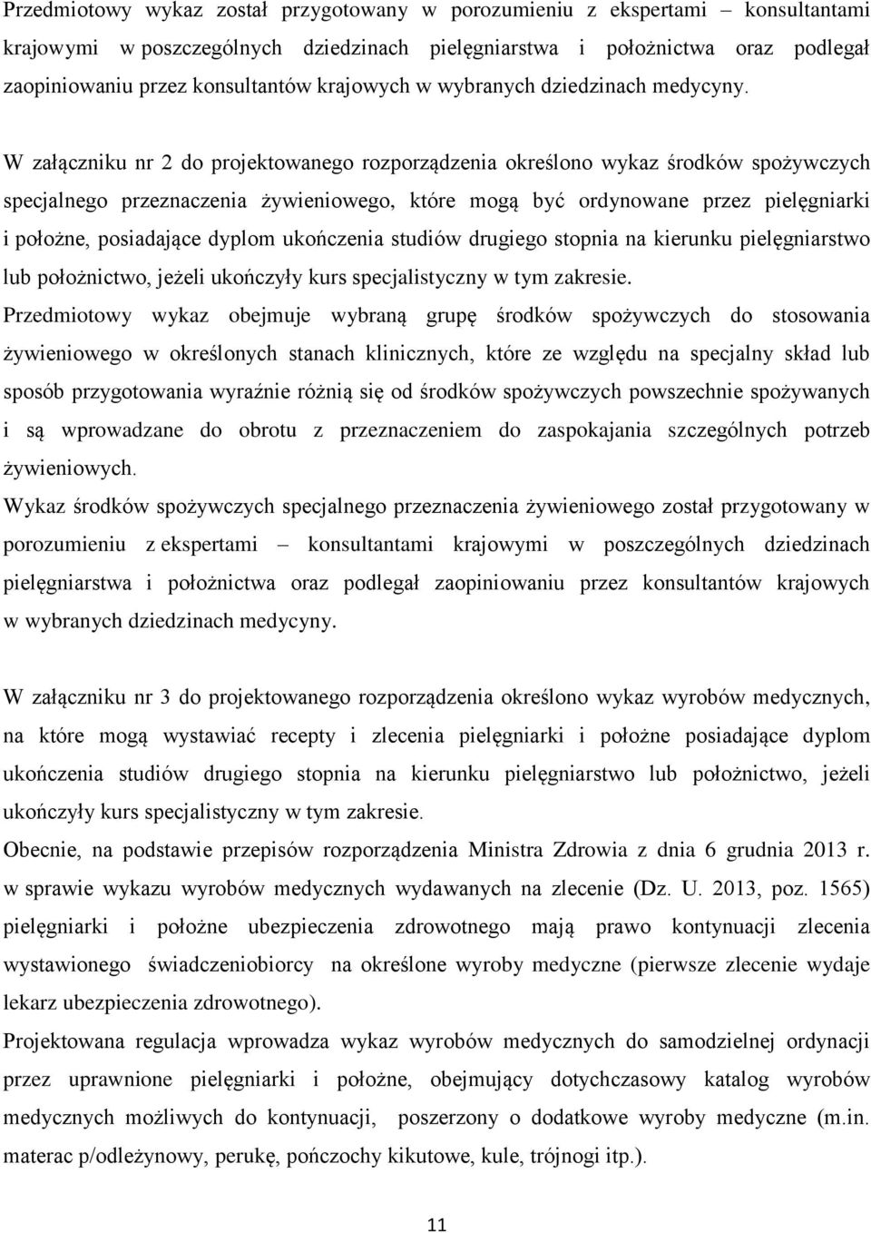 W załączniku nr 2 do projektowanego rozporządzenia określono wykaz środków spożywczych specjalnego przeznaczenia żywieniowego, które mogą być ordynowane przez pielęgniarki i położne, posiadające