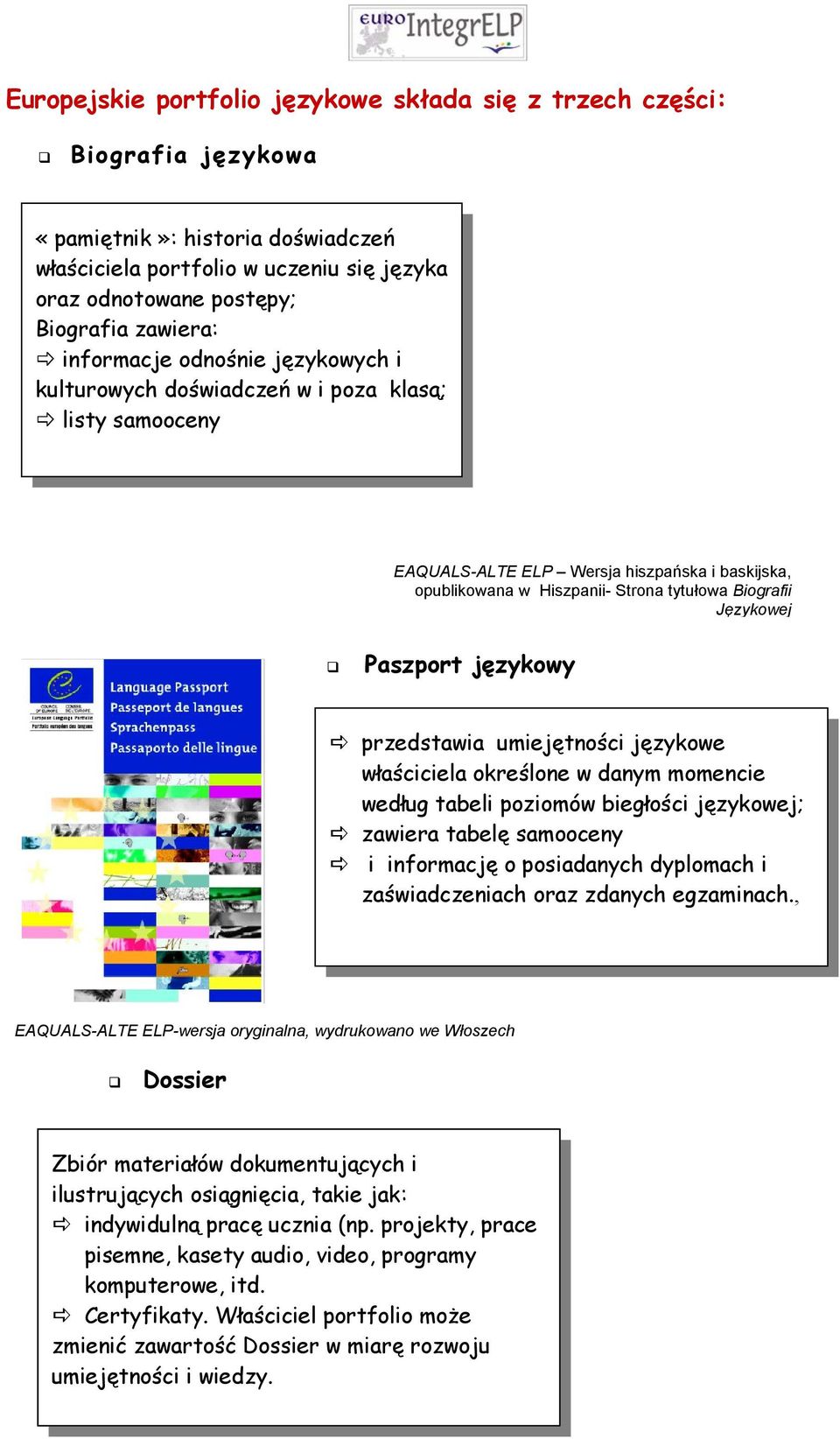 Paszport językowy przedstawia umiejętności językowe właściciela określone w danym momencie według tabeli poziomów biegłości językowej; zawiera tabelę samooceny i informację o posiadanych dyplomach i