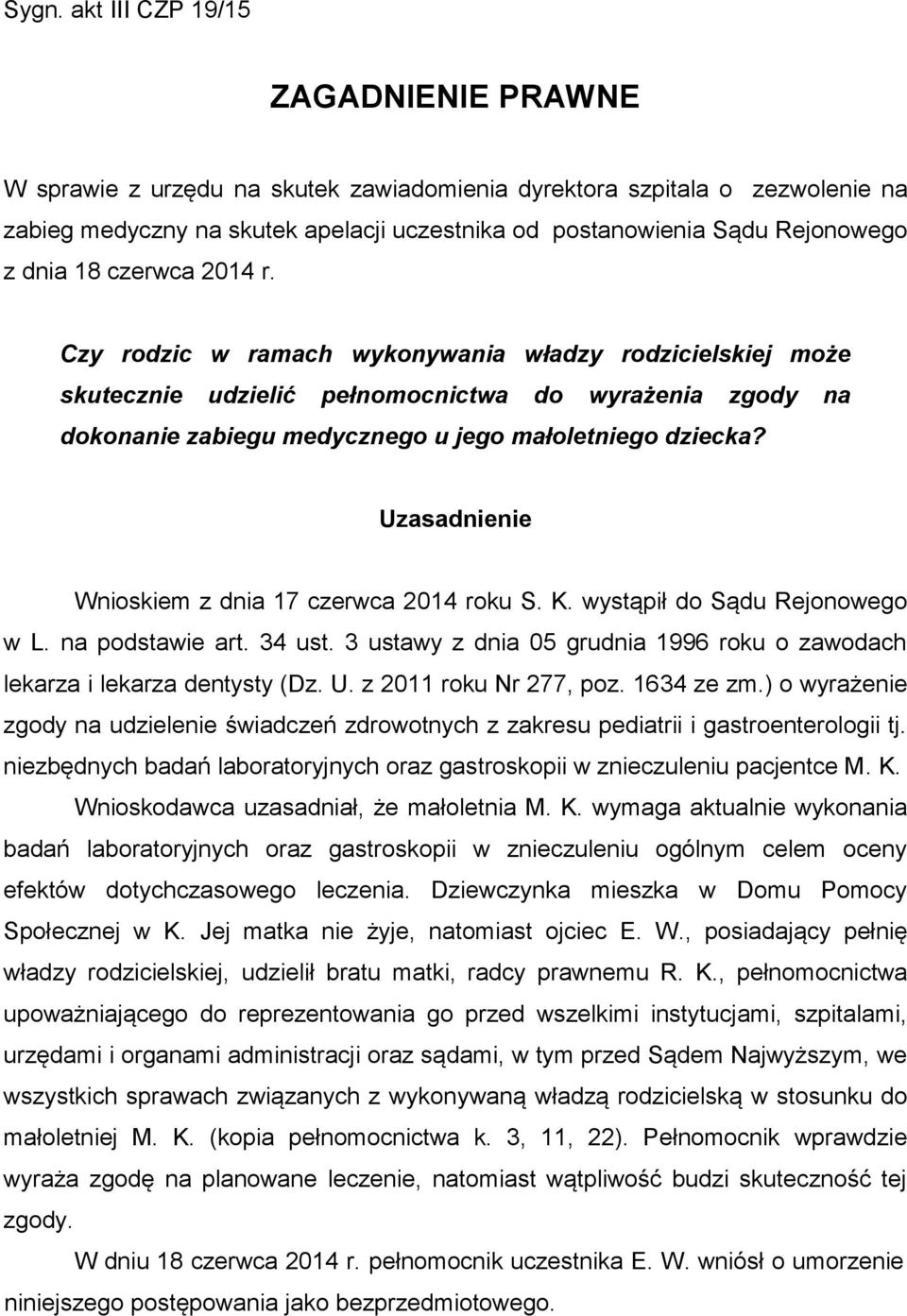 Uzasadnienie Wnioskiem z dnia 17 czerwca 2014 roku S. K. wystąpił do Sądu Rejonowego w L. na podstawie art. 34 ust. 3 ustawy z dnia 05 grudnia 1996 roku o zawodach lekarza i lekarza dentysty (Dz. U.
