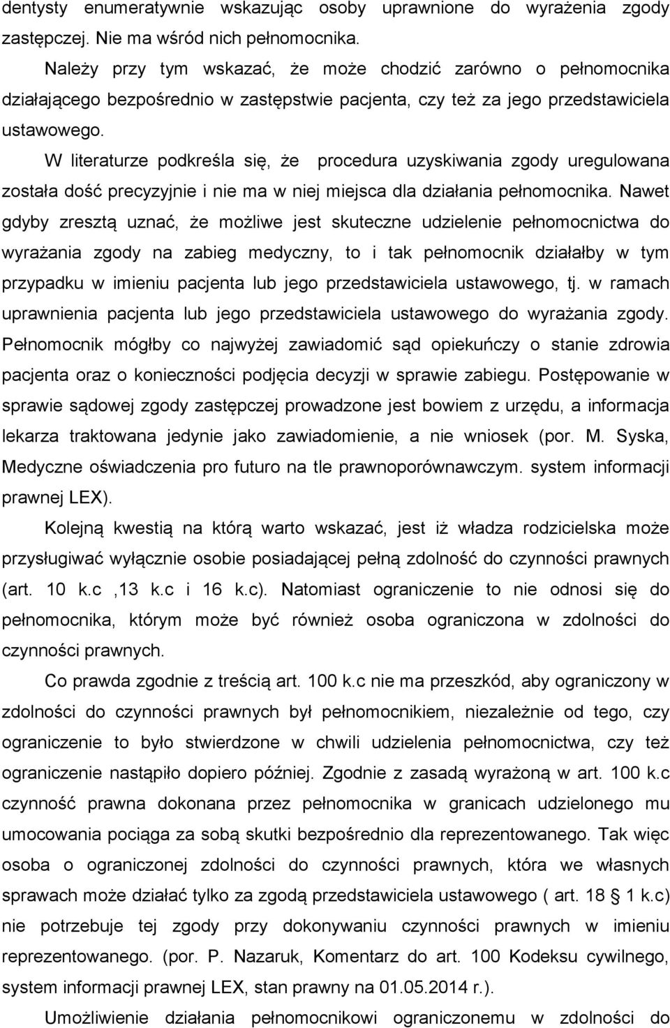 W literaturze podkreśla się, że procedura uzyskiwania zgody uregulowana została dość precyzyjnie i nie ma w niej miejsca dla działania pełnomocnika.