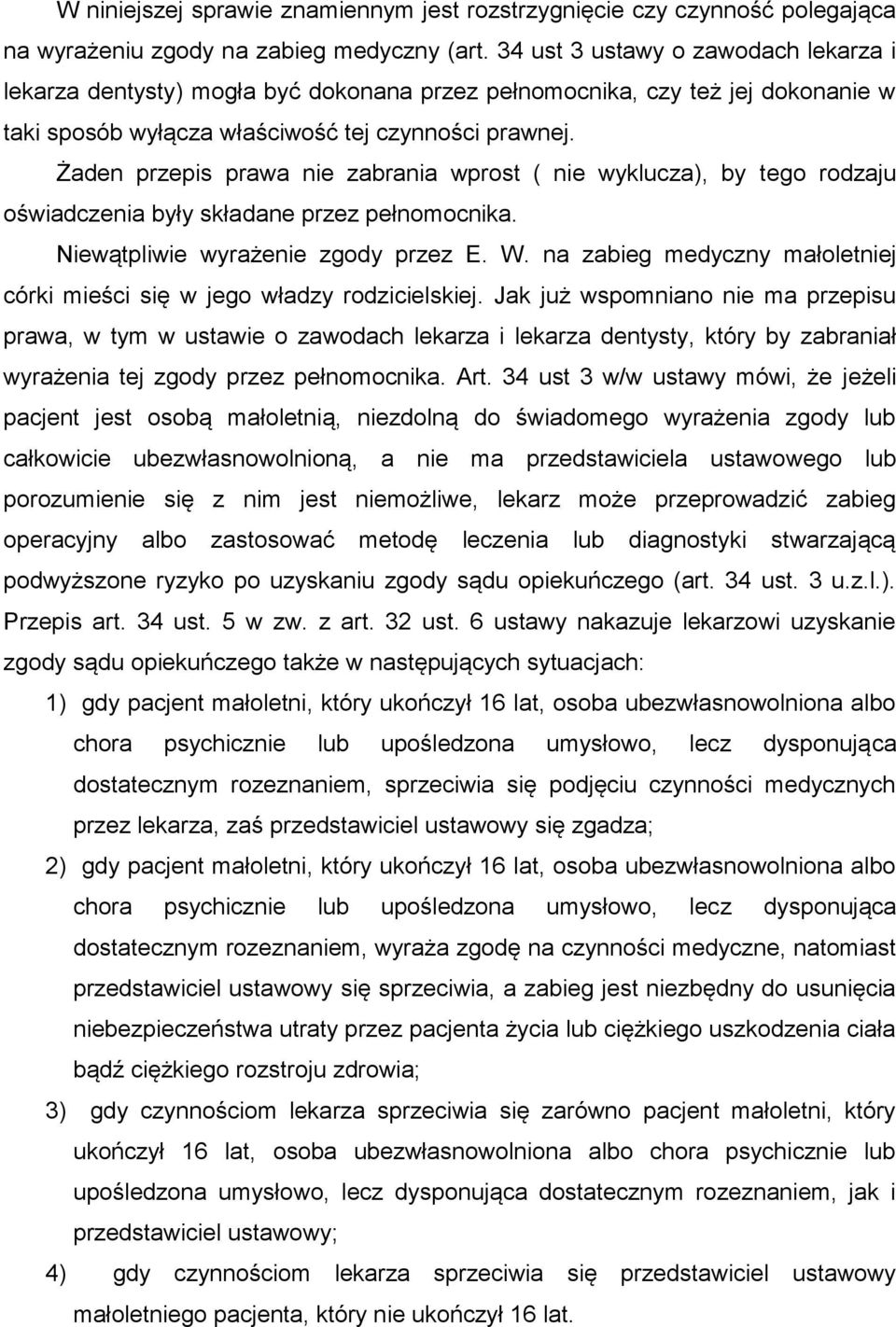 Żaden przepis prawa nie zabrania wprost ( nie wyklucza), by tego rodzaju oświadczenia były składane przez pełnomocnika. Niewątpliwie wyrażenie zgody przez E. W.