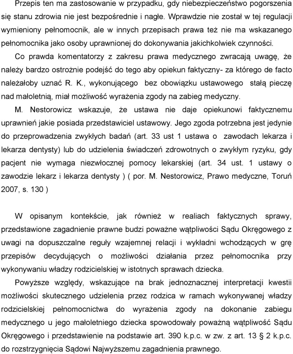 Co prawda komentatorzy z zakresu prawa medycznego zwracają uwagę, że należy bardzo ostrożnie podejść do tego aby opiekun faktyczny- za którego de facto należałoby uznać R. K.
