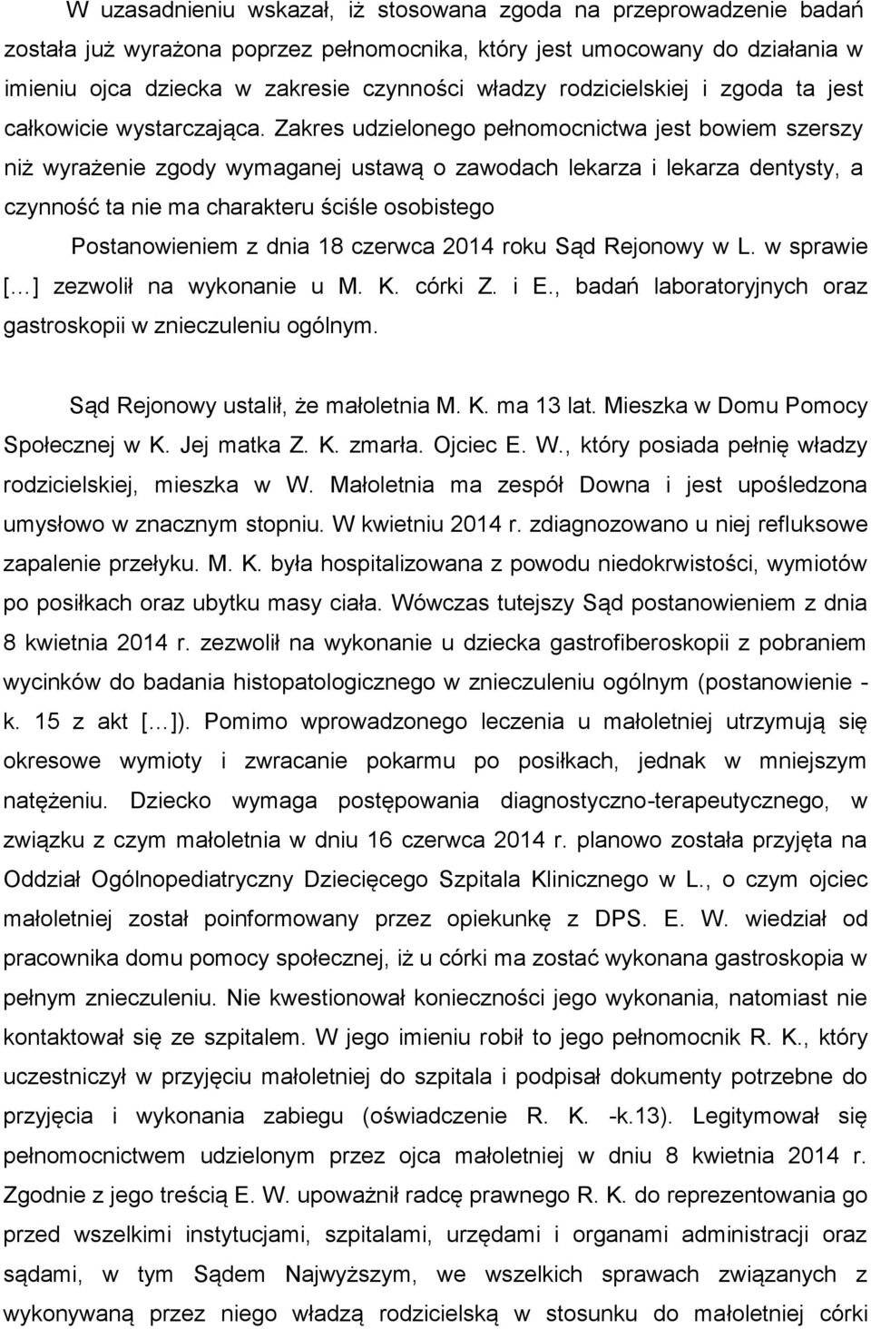 Zakres udzielonego pełnomocnictwa jest bowiem szerszy niż wyrażenie zgody wymaganej ustawą o zawodach lekarza i lekarza dentysty, a czynność ta nie ma charakteru ściśle osobistego Postanowieniem z