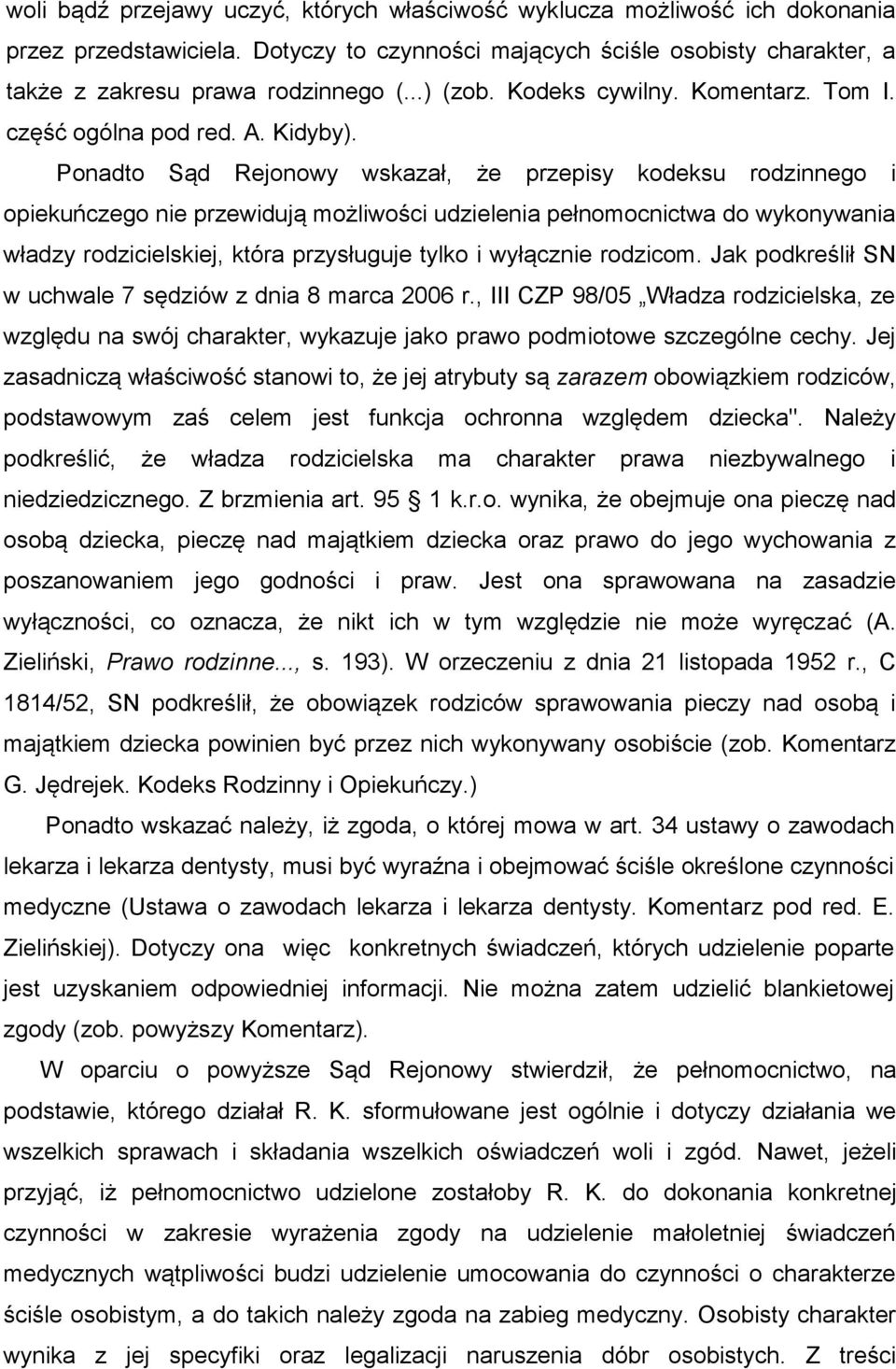 Ponadto Sąd Rejonowy wskazał, że przepisy kodeksu rodzinnego i opiekuńczego nie przewidują możliwości udzielenia pełnomocnictwa do wykonywania władzy rodzicielskiej, która przysługuje tylko i