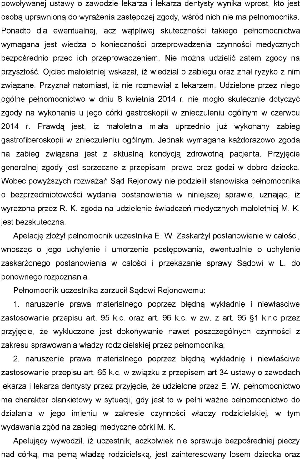 Nie można udzielić zatem zgody na przyszłość. Ojciec małoletniej wskazał, iż wiedział o zabiegu oraz znał ryzyko z nim związane. Przyznał natomiast, iż nie rozmawiał z lekarzem.
