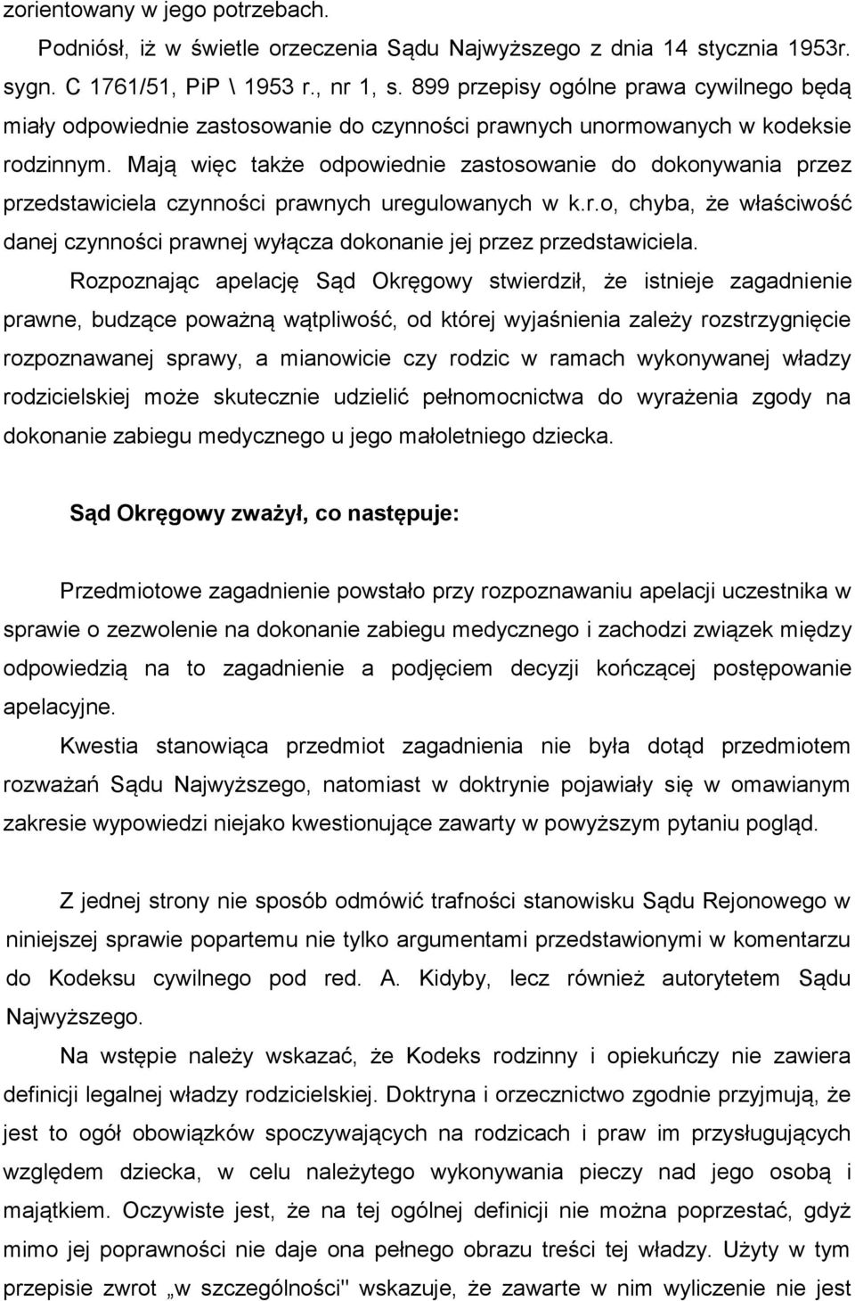 Mają więc także odpowiednie zastosowanie do dokonywania przez przedstawiciela czynności prawnych uregulowanych w k.r.o, chyba, że właściwość danej czynności prawnej wyłącza dokonanie jej przez przedstawiciela.