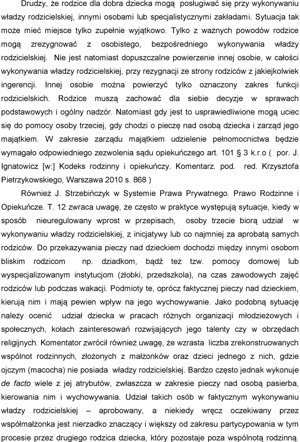 Nie jest natomiast dopuszczalne powierzenie innej osobie, w całości wykonywania władzy rodzicielskiej, przy rezygnacji ze strony rodziców z jakiejkolwiek ingerencji.
