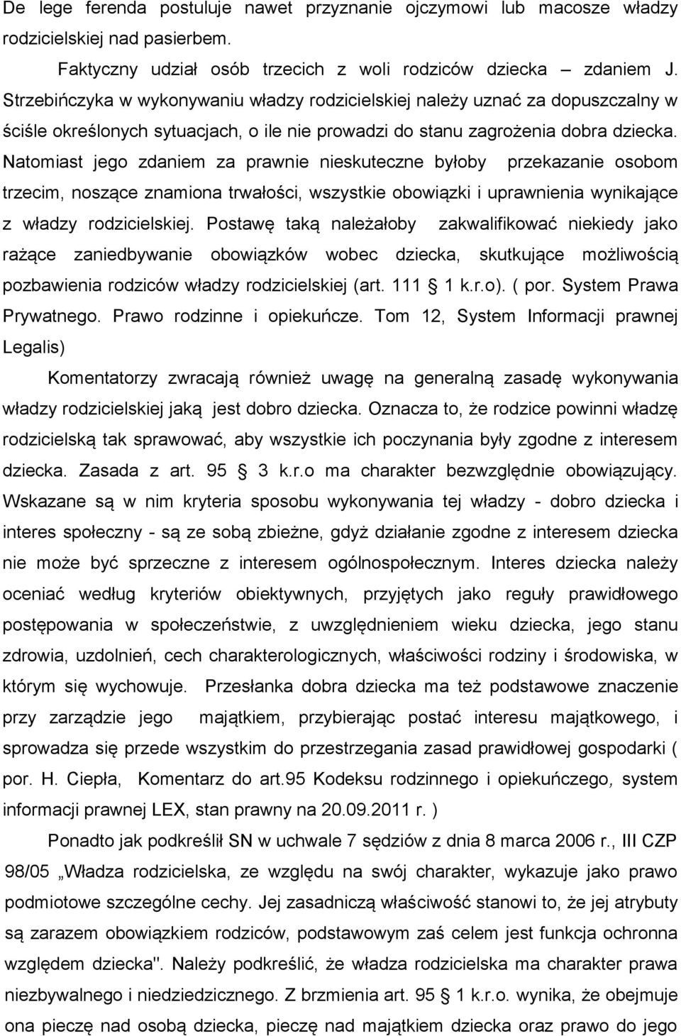 Natomiast jego zdaniem za prawnie nieskuteczne byłoby przekazanie osobom trzecim, noszące znamiona trwałości, wszystkie obowiązki i uprawnienia wynikające z władzy rodzicielskiej.