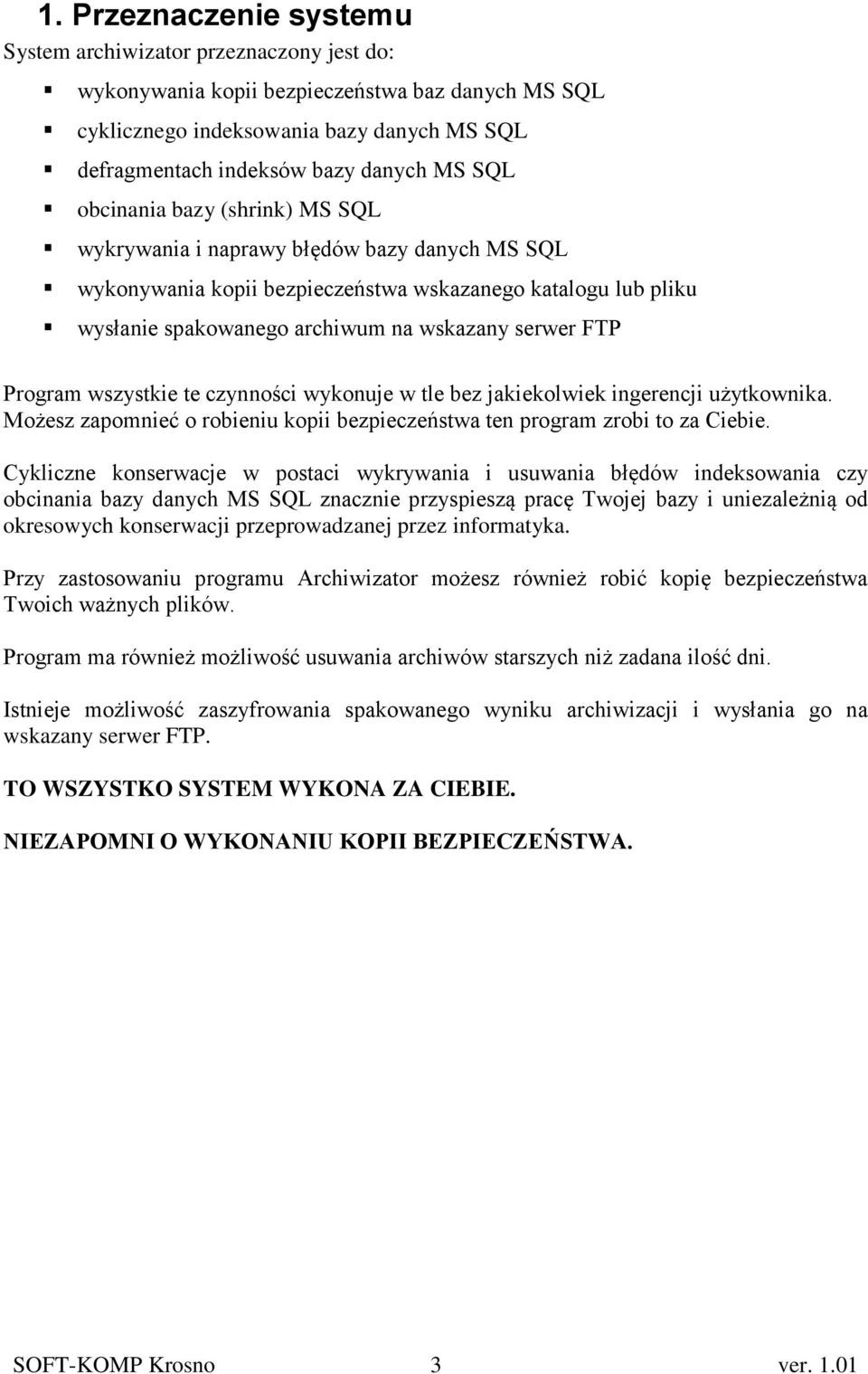 Program wszystkie te czynności wykonuje w tle bez jakiekolwiek ingerencji użytkownika. Możesz zapomnieć o robieniu kopii bezpieczeństwa ten program zrobi to za Ciebie.