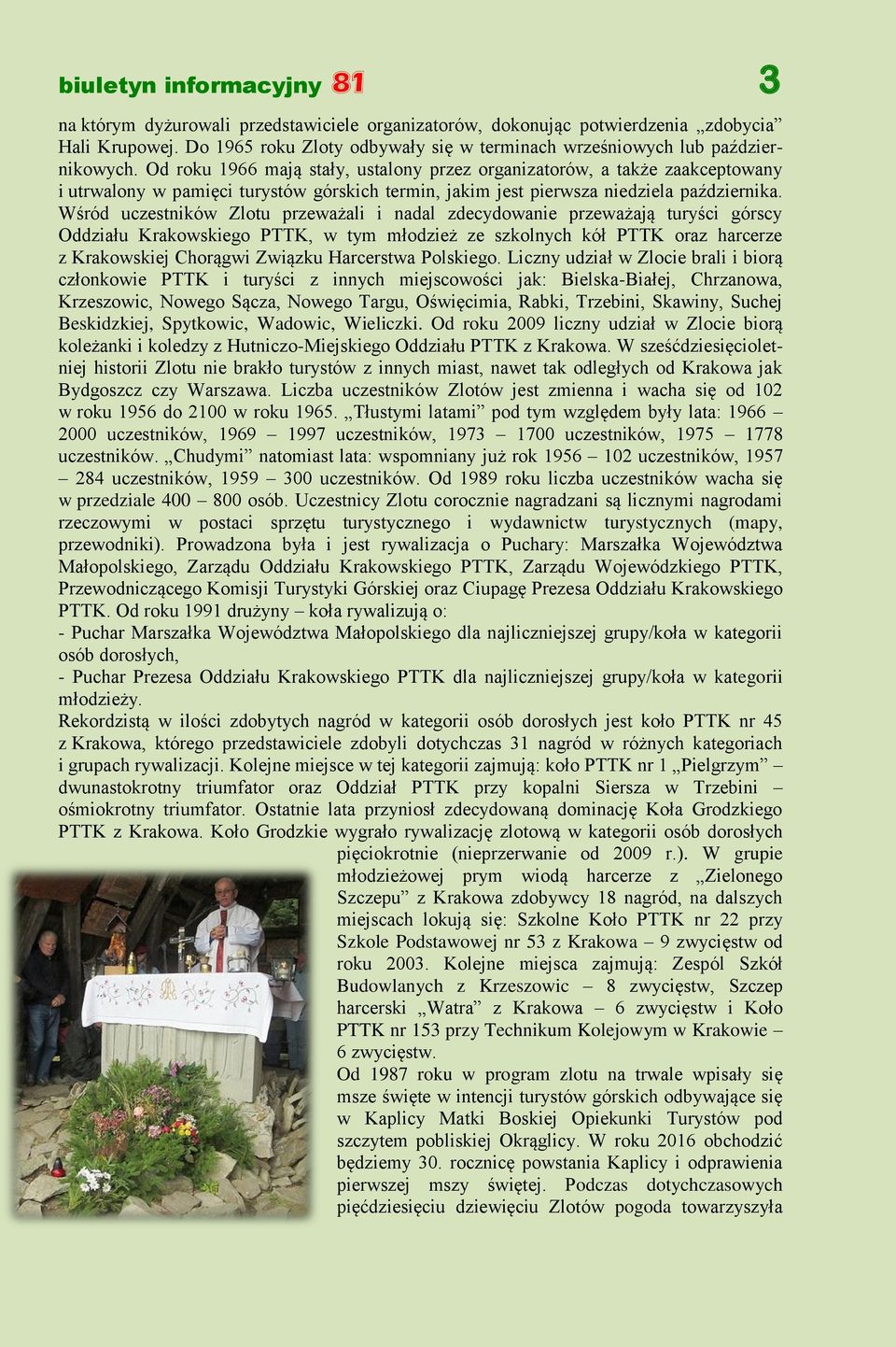 Od roku 1966 mają stały, ustalony przez organizatorów, a także zaakceptowany i utrwalony w pamięci turystów górskich termin, jakim jest pierwsza niedziela października.