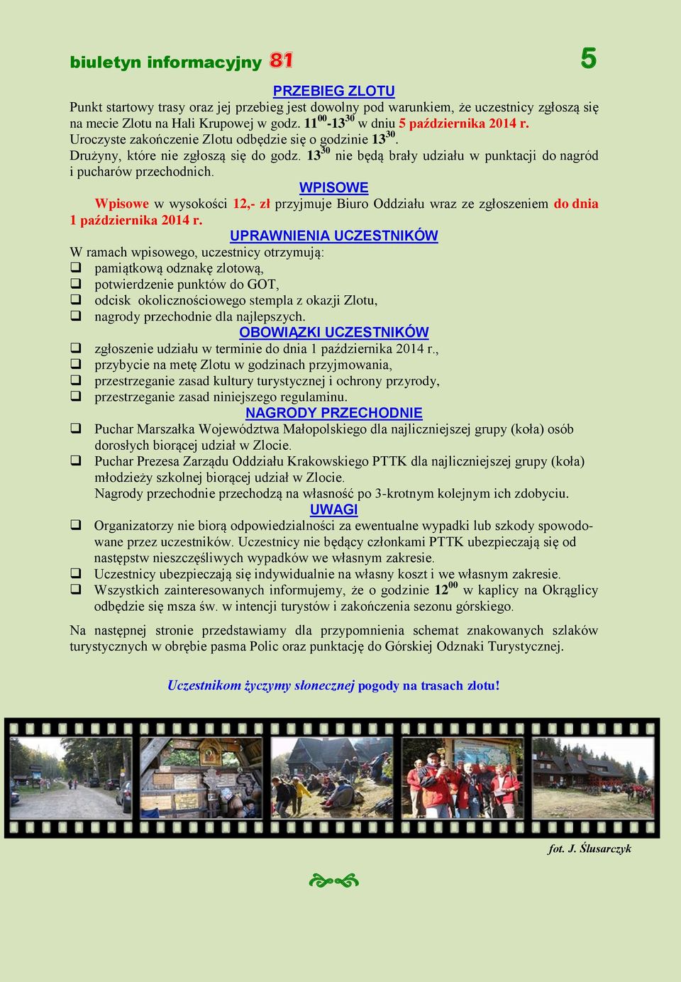 13 30 nie będą brały udziału w punktacji do nagród i pucharów przechodnich. WPISOWE Wpisowe w wysokości 12,- zł przyjmuje Biuro Oddziału wraz ze zgłoszeniem do dnia 1 października 2014 r.