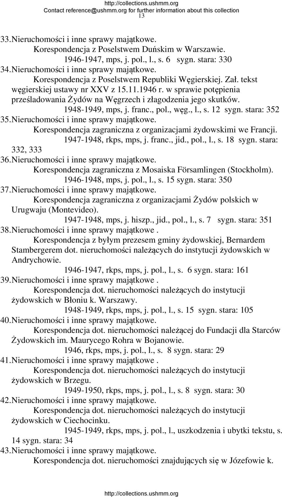 stara: 352 35. Nieruchomości i inne sprawy majątkowe. Korespondencja zagraniczna z organizacjami żydowskimi we Francji. 1947-1948, rkps, mps, j. franc., jid., pol., l., s. 18 sygn. stara: 332, 333 36.
