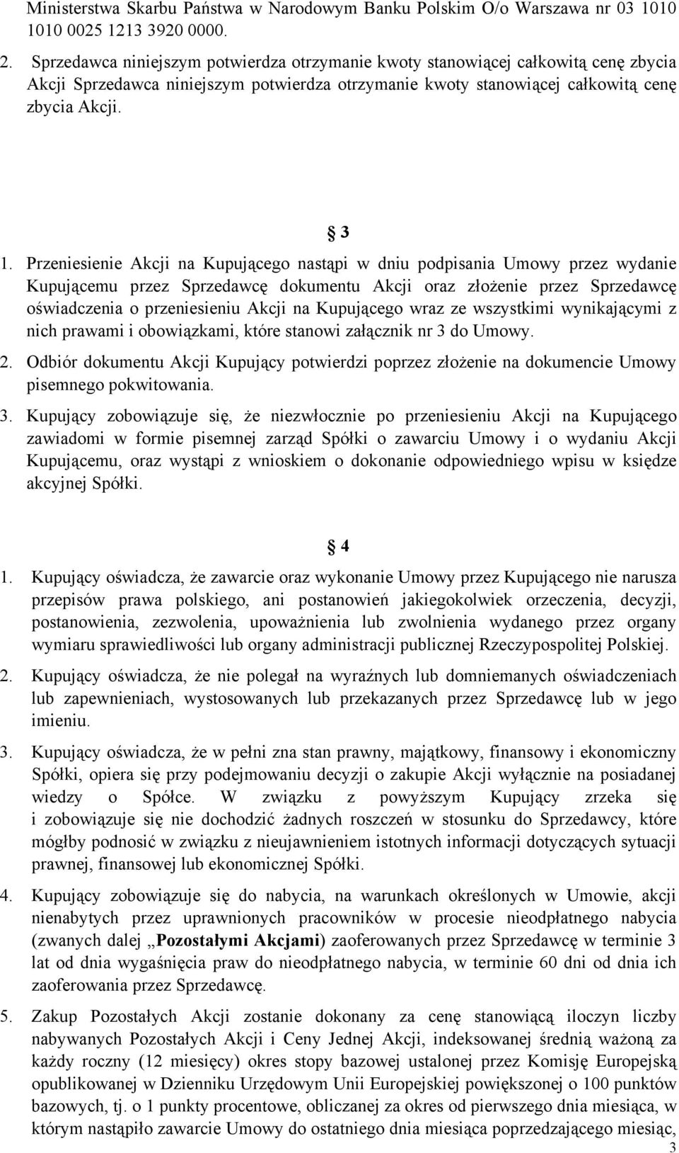 Przeniesienie Akcji na Kupującego nastąpi w dniu podpisania Umowy przez wydanie Kupującemu przez Sprzedawcę dokumentu Akcji oraz złożenie przez Sprzedawcę oświadczenia o przeniesieniu Akcji na