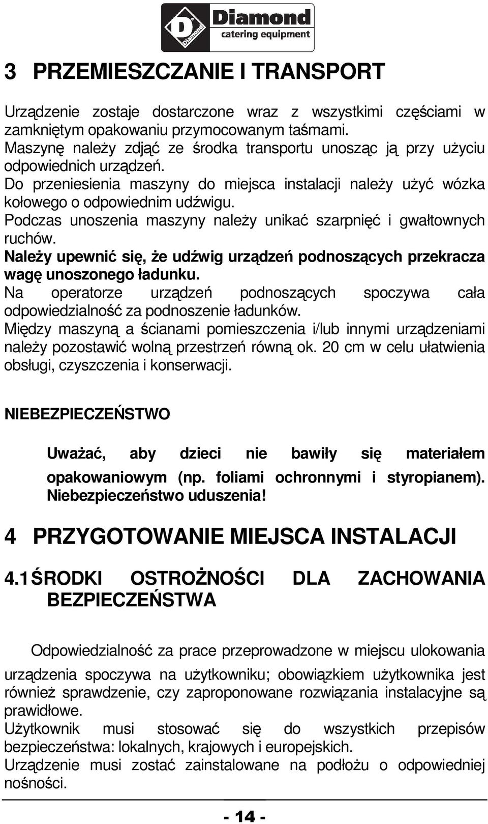 Podczas unoszenia maszyny naley unika szarpni i gwałtownych ruchów. Naley upewni si, e udwig urzdze podnoszcych przekracza wag unoszonego ładunku.