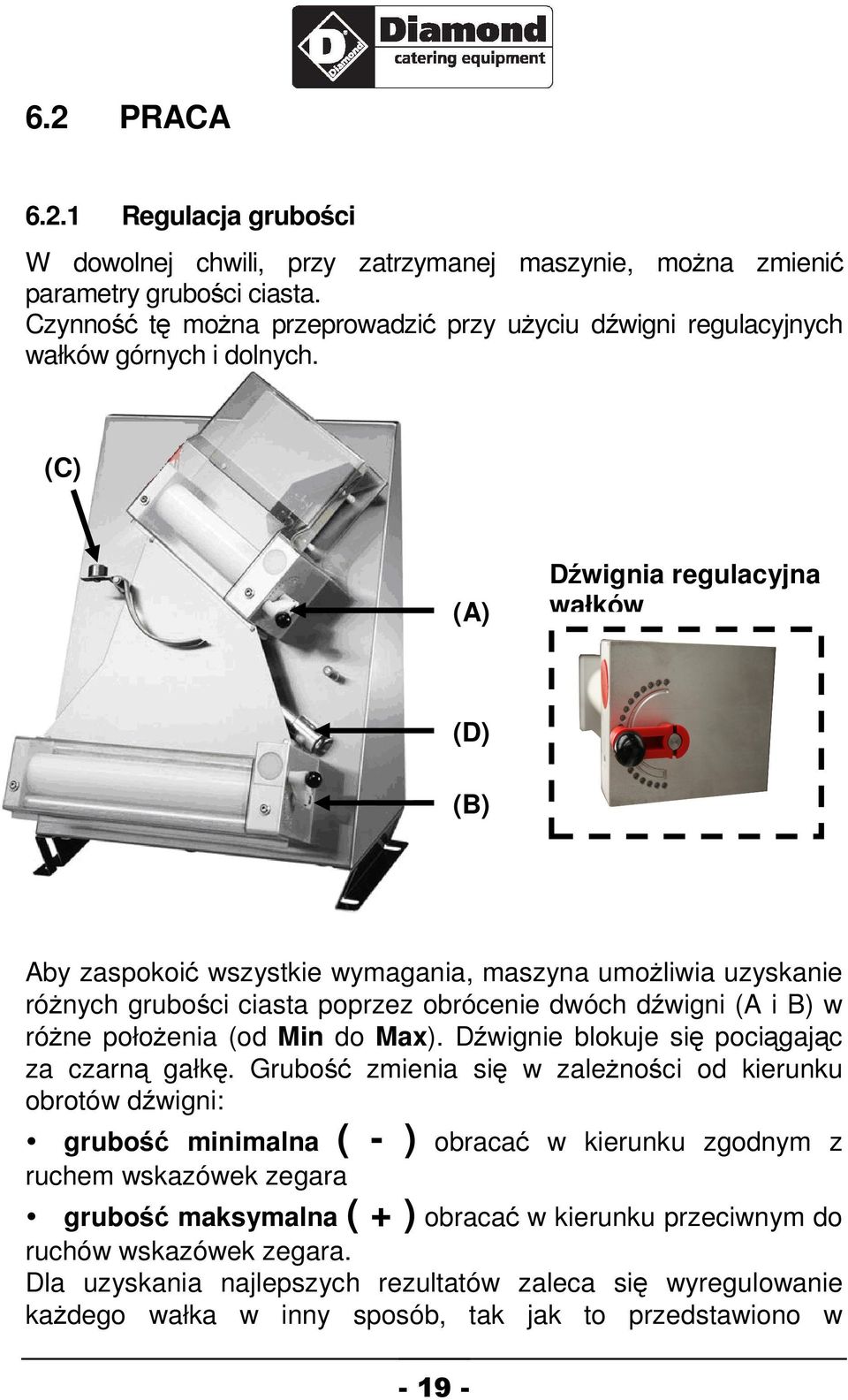 (C) (A) D wignia regulacyjna wałków (D) (B) Aby zaspokoi wszystkie wymagania, maszyna umo liwia uzyskanie ró nych grubo ci ciasta poprzez obrócenie dwóch d wigni (A i B) w ró ne poło enia (od Min