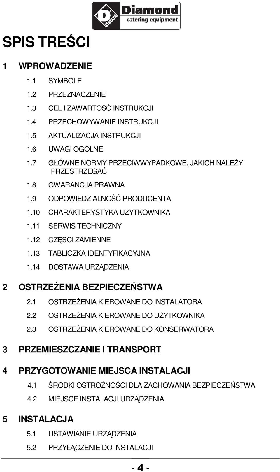 13 TABLICZKA IDENTYFIKACYJNA 1.14 DOSTAWA URZDZENIA 2 OSTRZEENIA BEZPIECZESTWA 2.1 OSTRZEENIA KIEROWANE DO INSTALATORA 2.2 OSTRZEENIA KIEROWANE DO UYTKOWNIKA 2.