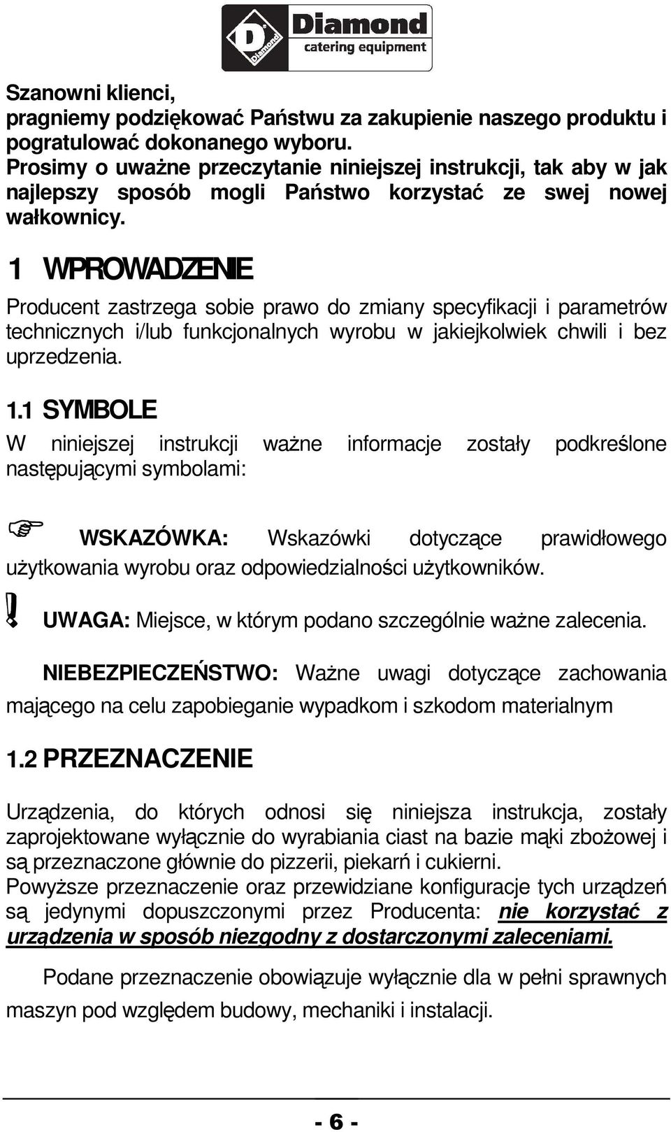 1 WPROWADZENIE Producent zastrzega sobie prawo do zmiany specyfikacji i parametrów technicznych i/lub funkcjonalnych wyrobu w jakiejkolwiek chwili i bez uprzedzenia. 1.