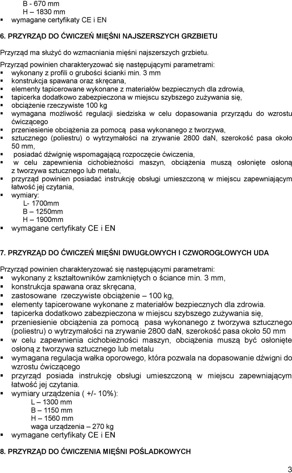 (poliestru) o wytrzymałości na zrywanie 2800 dan, szerokość pasa około 50 mm, posiadać dźwignię wspomagającą rozpoczęcie ćwiczenia, w celu zapewnienia cichobieżności maszyn, obciążenia muszą