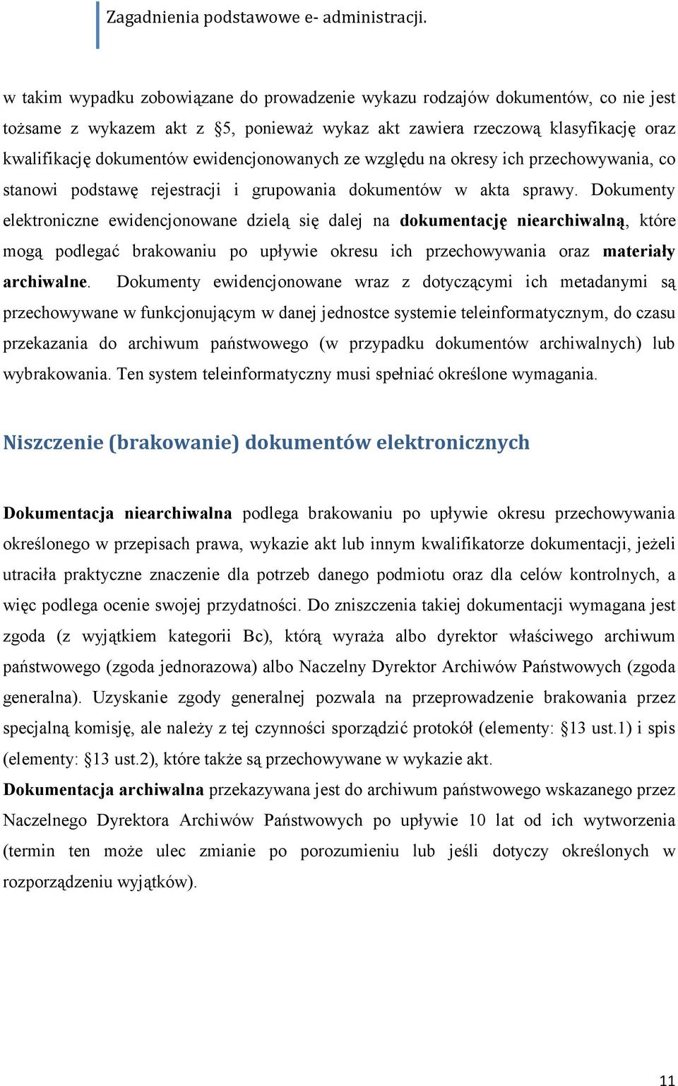 Dokumenty elektroniczne ewidencjonowane dzielą się dalej na dokumentację niearchiwalną, które mogą podlegać brakowaniu po upływie okresu ich przechowywania oraz materiały archiwalne.