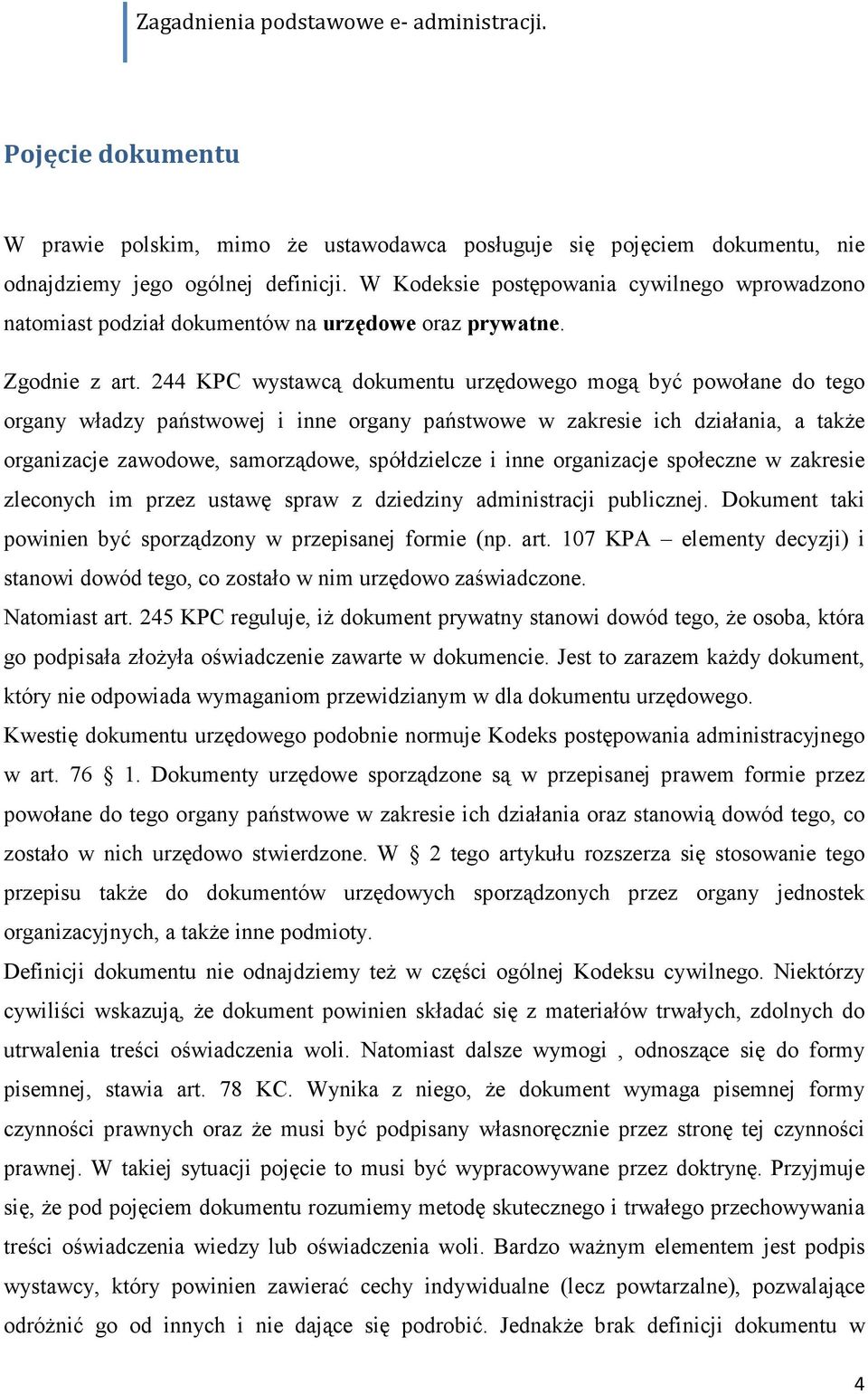 244 KPC wystawcą dokumentu urzędowego mogą być powołane do tego organy władzy państwowej i inne organy państwowe w zakresie ich działania, a także organizacje zawodowe, samorządowe, spółdzielcze i