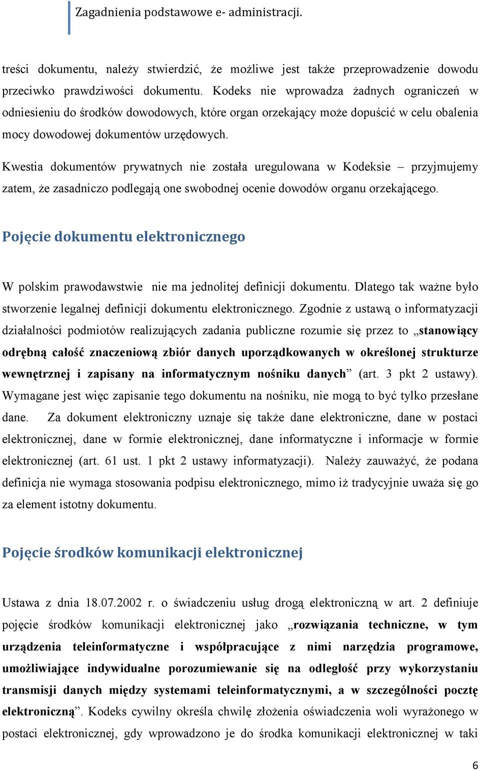 Kwestia dokumentów prywatnych nie została uregulowana w Kodeksie przyjmujemy zatem, że zasadniczo podlegają one swobodnej ocenie dowodów organu orzekającego.