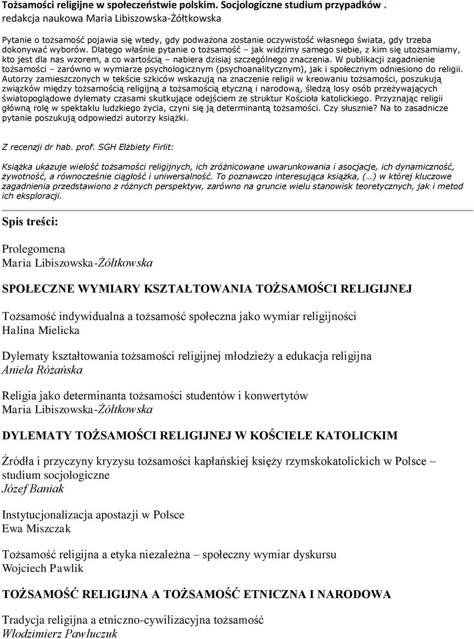 Dlatego właśnie pytanie o tożsamość jak widzimy samego siebie, z kim się utożsamiamy, kto jest dla nas wzorem, a co wartością nabiera dzisiaj szczególnego znaczenia.